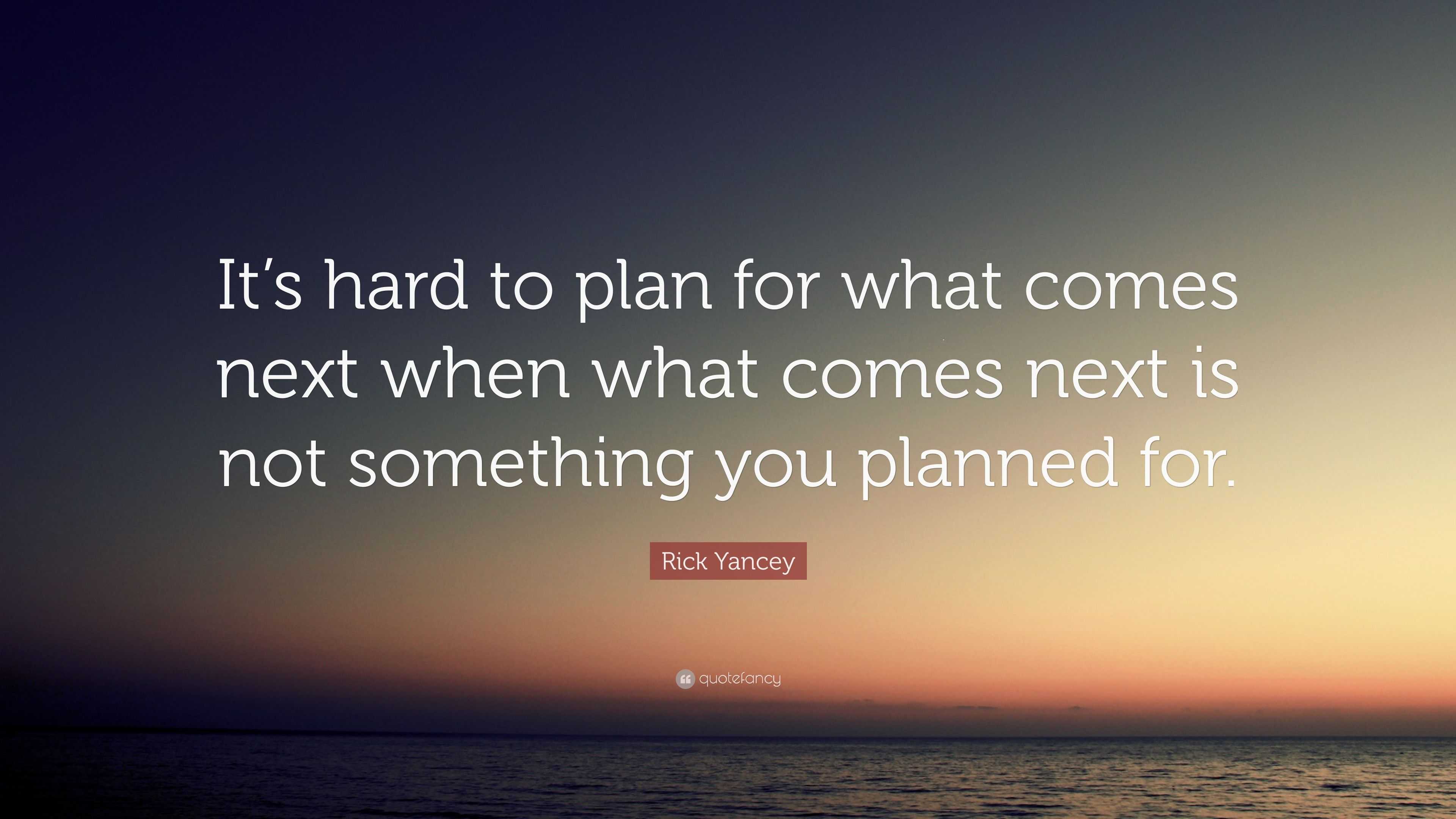 Rick Yancey Quote: “It’s hard to plan for what comes next when what ...