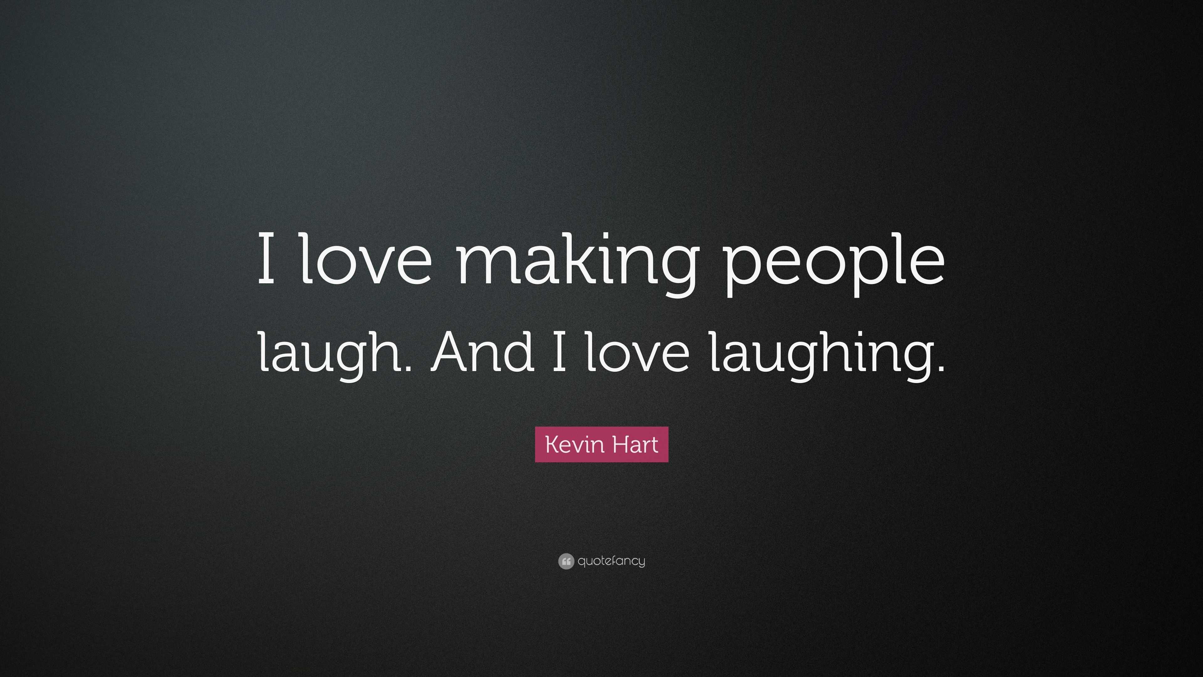 Kevin Hart Quote “I love making people laugh And I love laughing