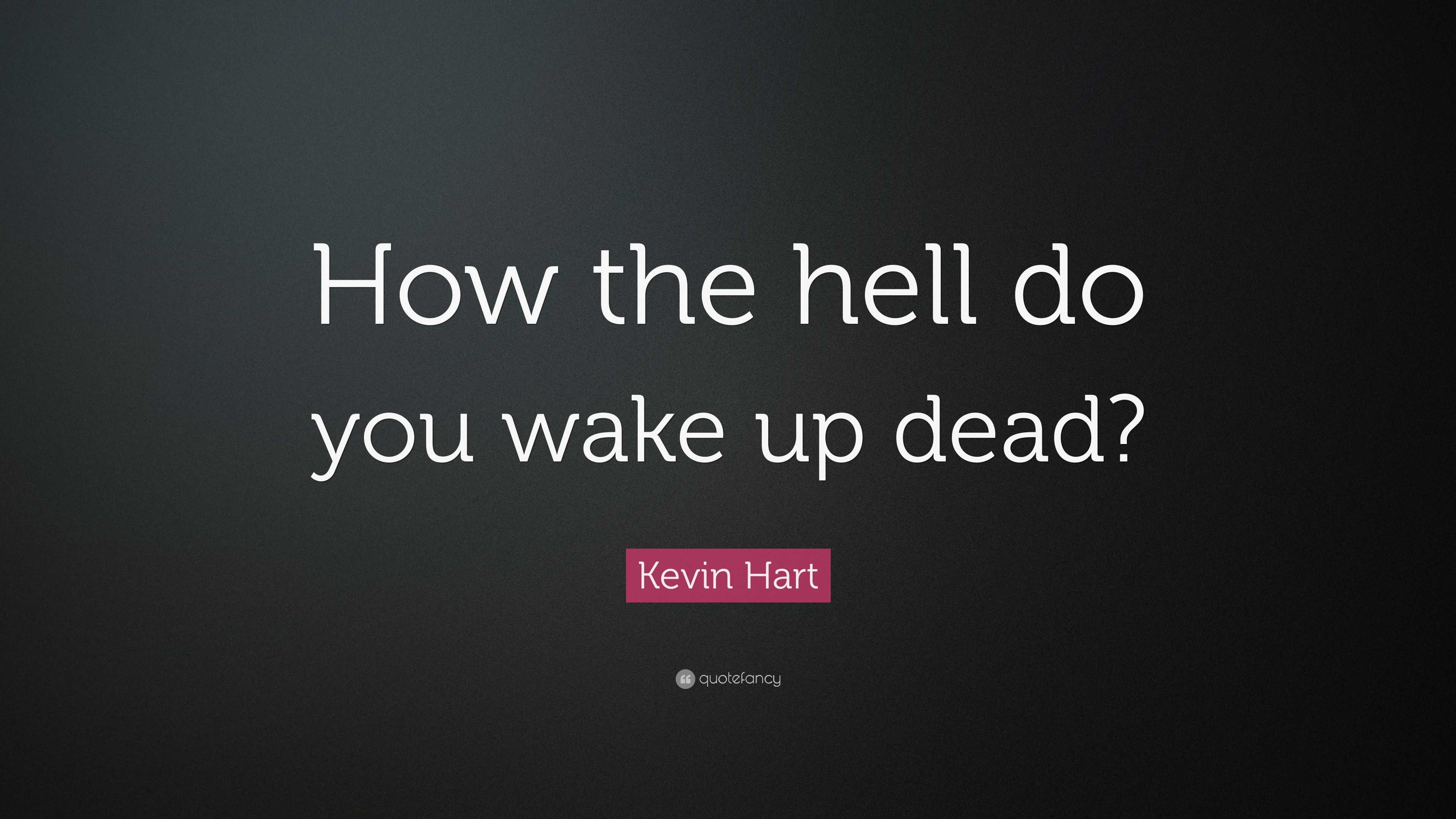 kevin-hart-quote-how-the-hell-do-you-wake-up-dead