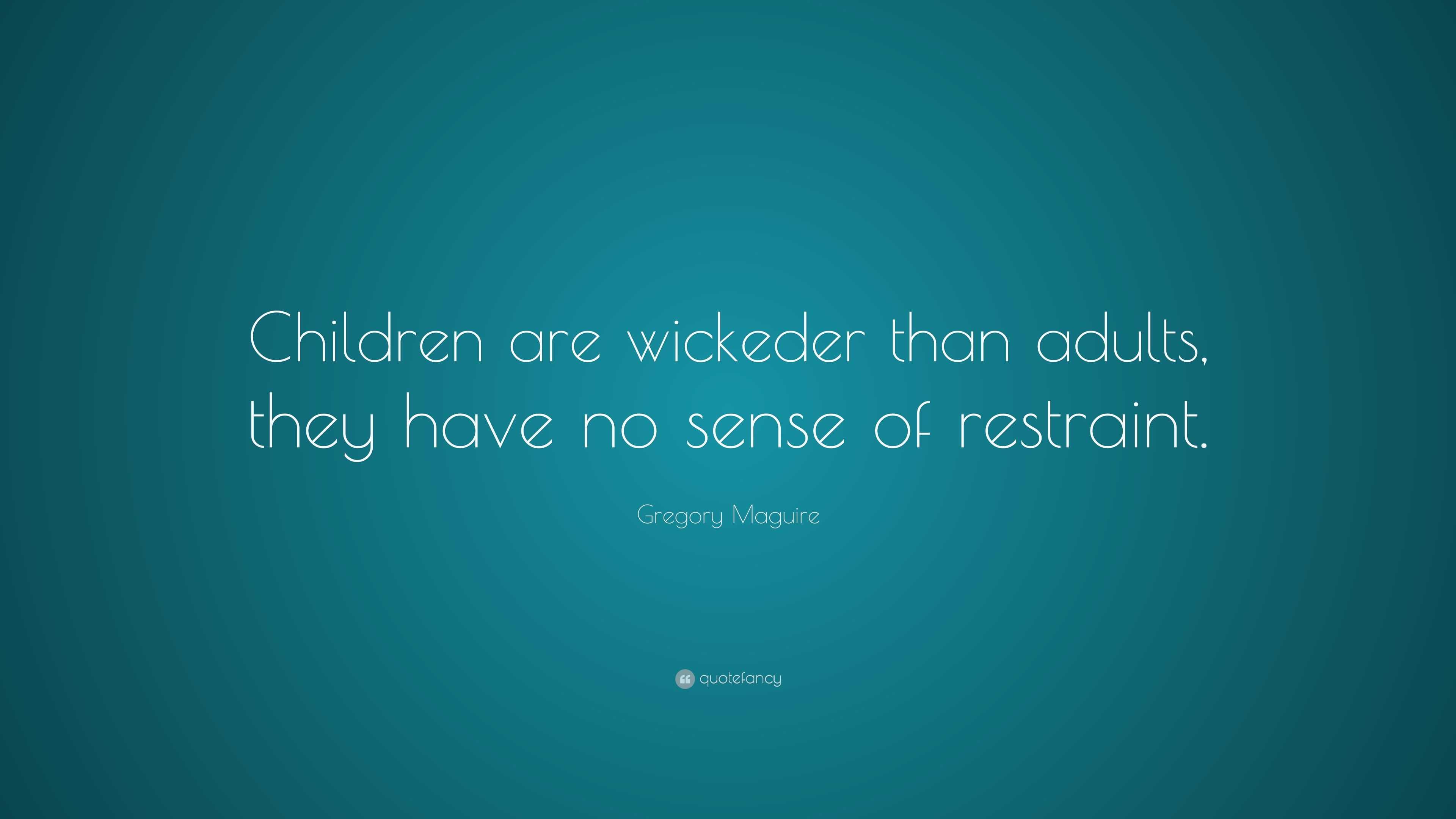 Gregory Maguire Quote: “Children are wickeder than adults, they have no ...