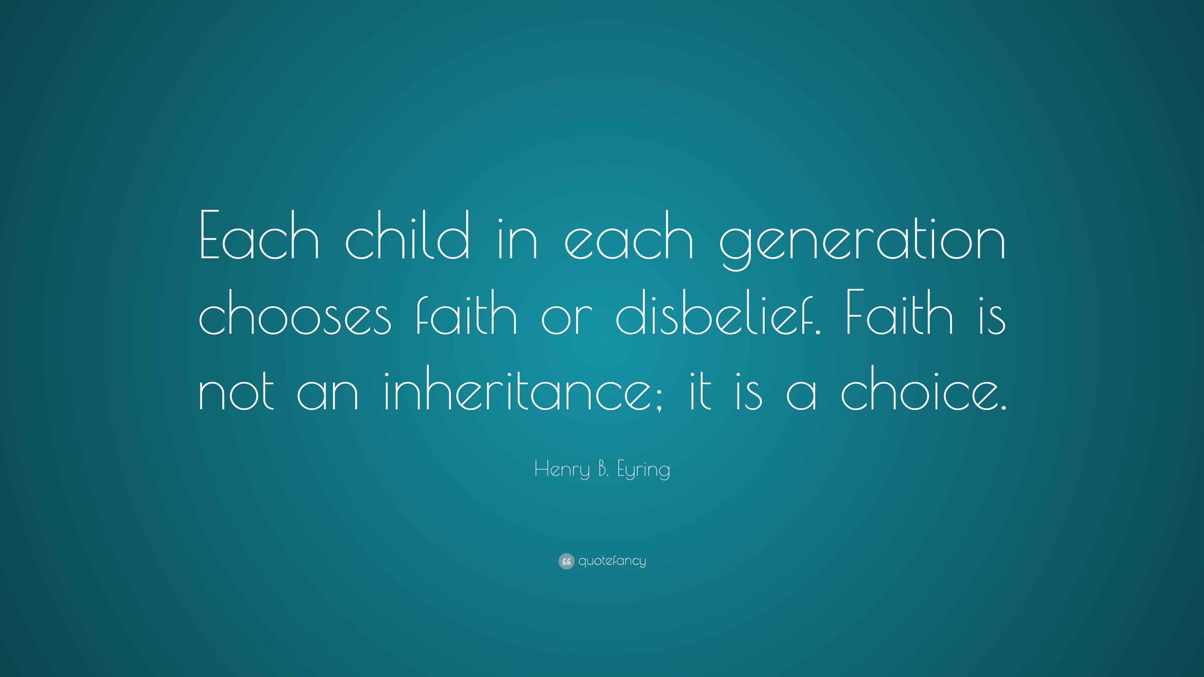 Henry B. Eyring Quote: “Each child in each generation chooses faith or ...