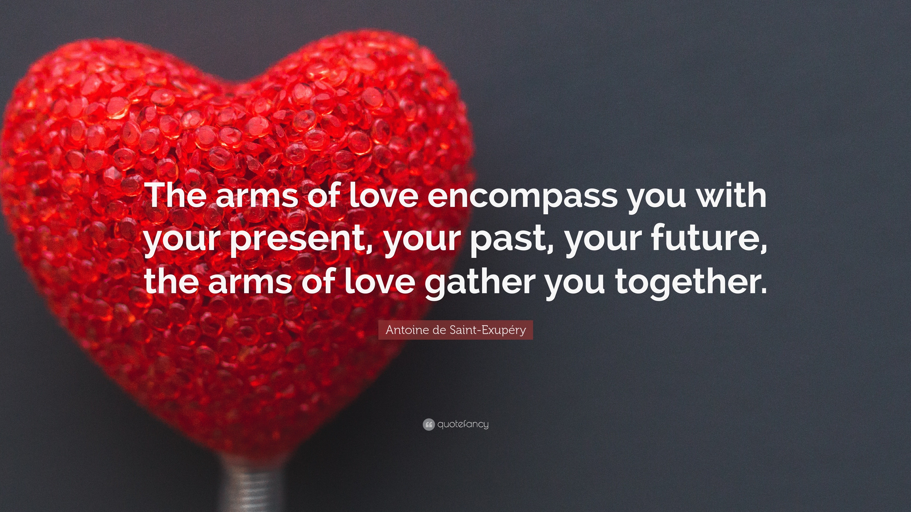 Antoine de Saint-Exupéry Quote: “The arms of love encompass you with ...