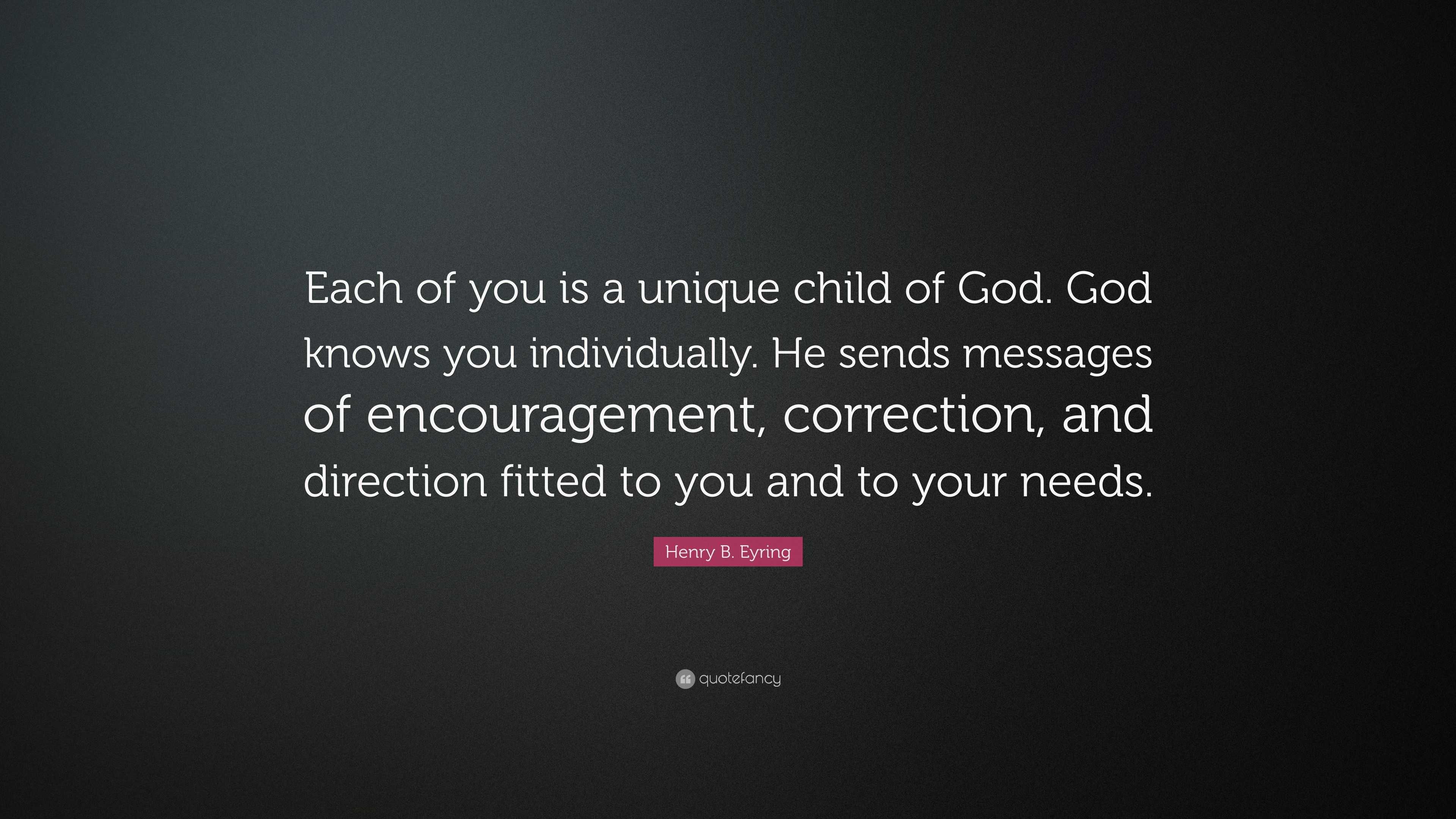 Henry B. Eyring Quote: “Each Of You Is A Unique Child Of God. God Knows ...