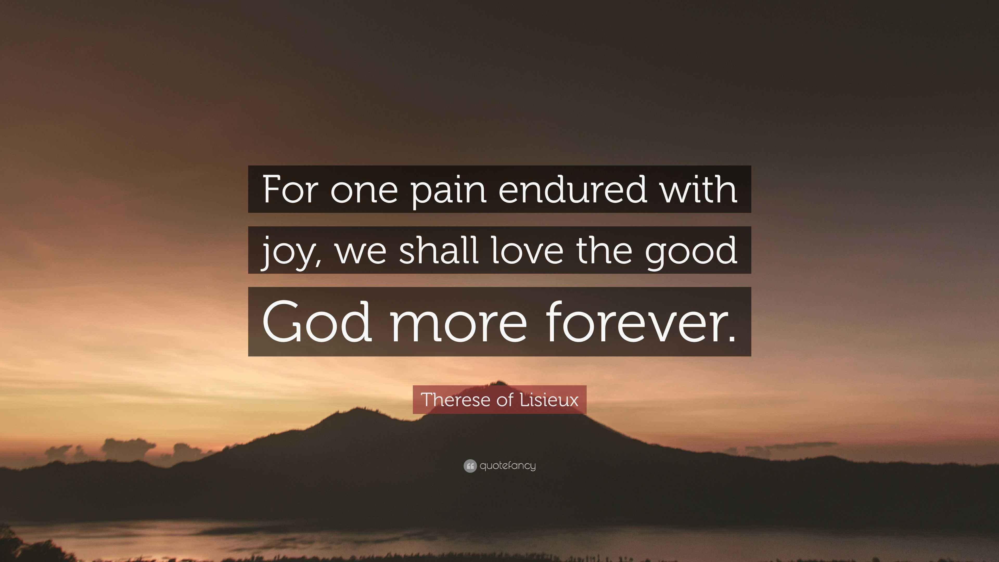 Therese of Lisieux Quote “For one pain endured with joy, we shall love
