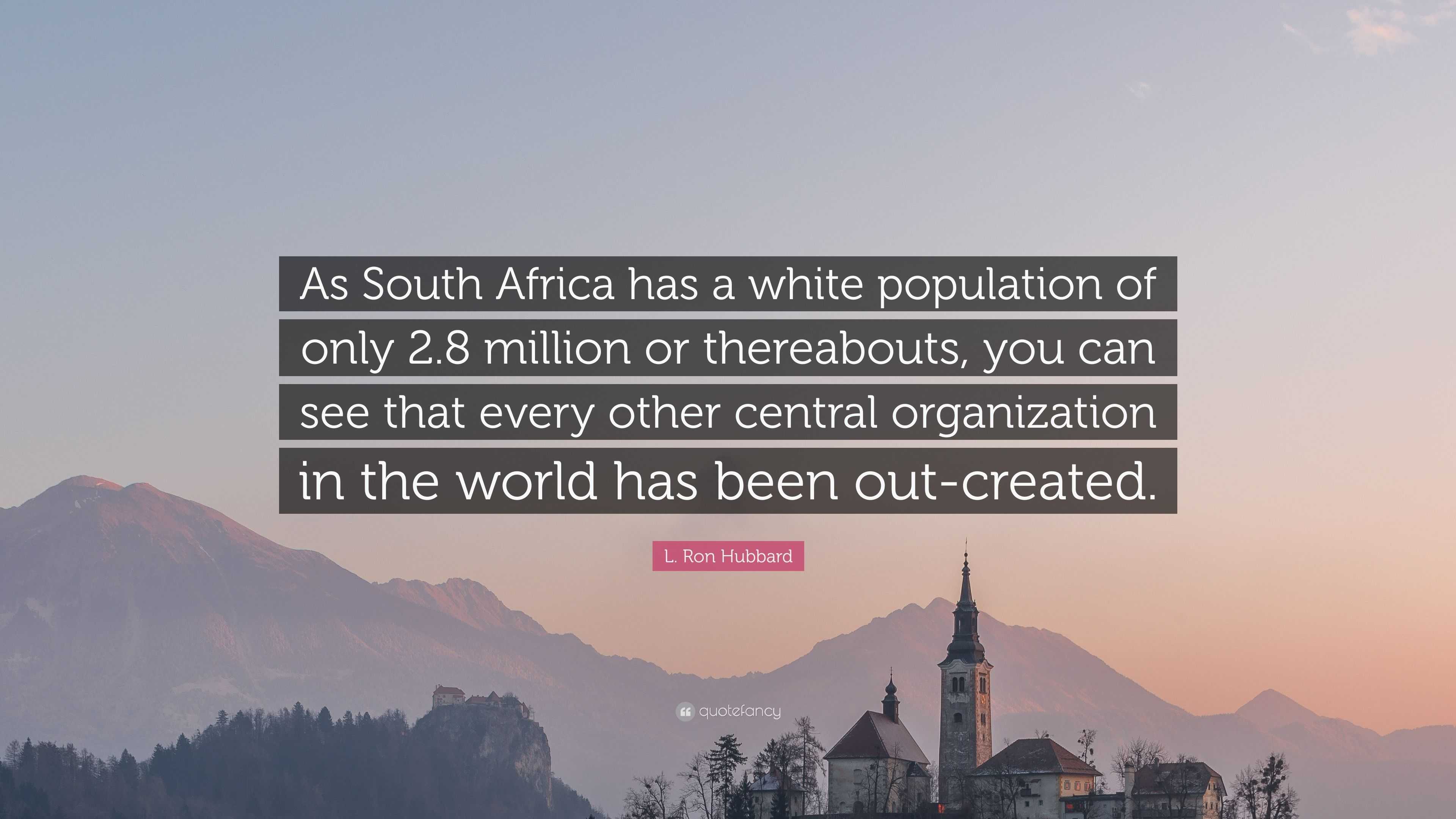 L. Ron Hubbard Quote: “As South Africa has a white population of only 2 ...