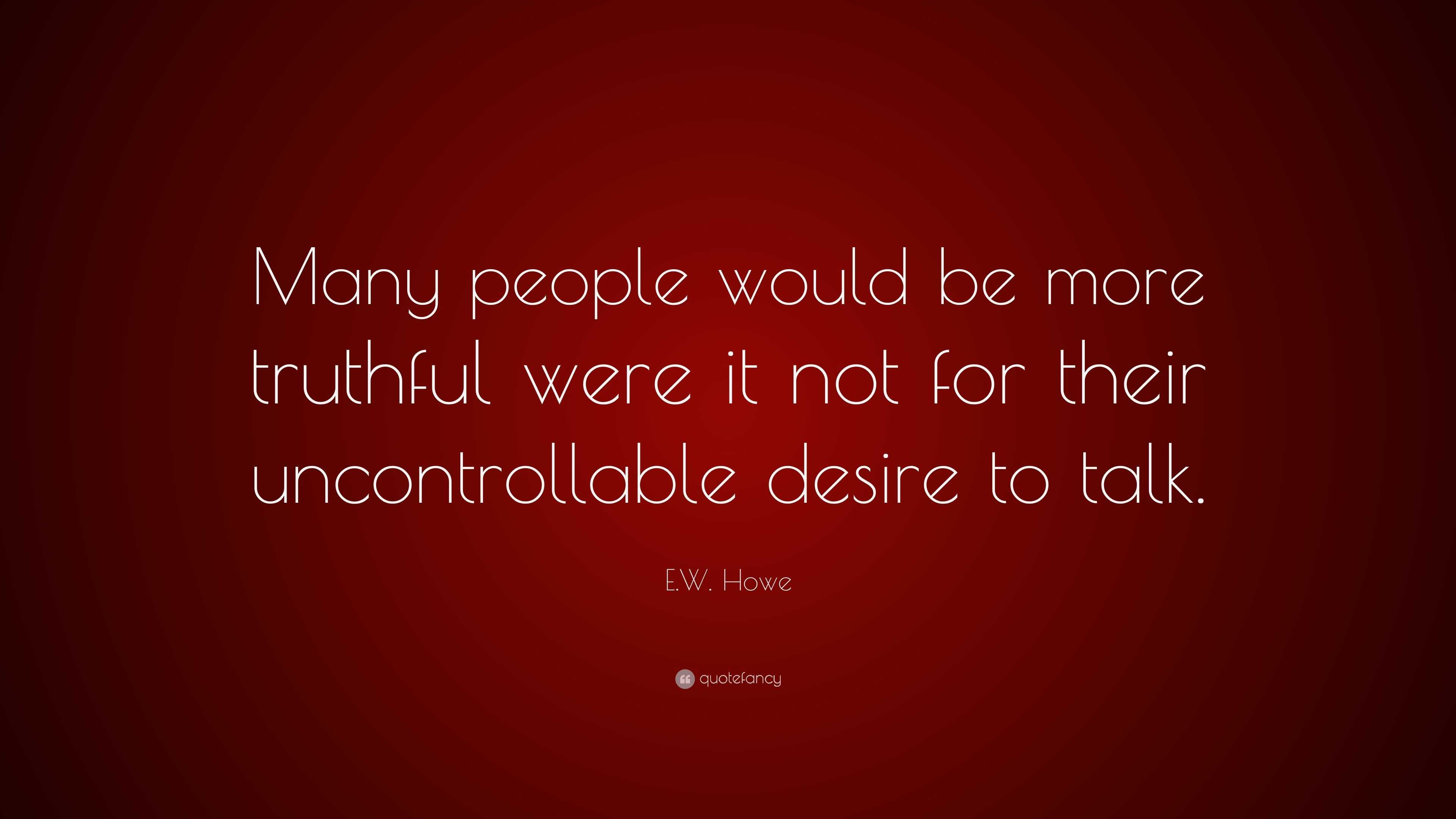 E.W. Howe Quote: “Many people would be more truthful were it not for ...