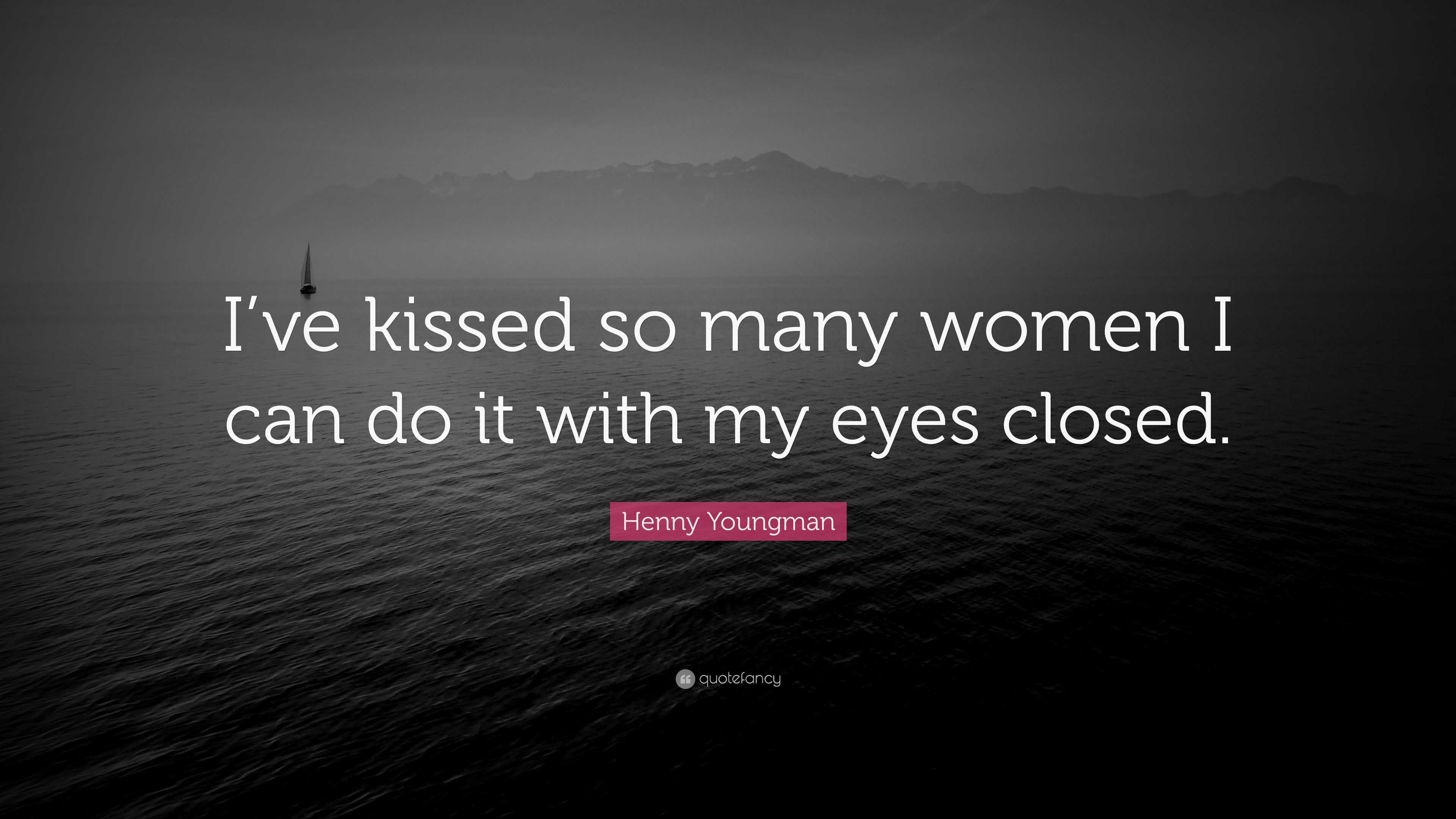 Henny Youngman Quote Ive Kissed So Many Women I Can Do It With My Eyes Closed”