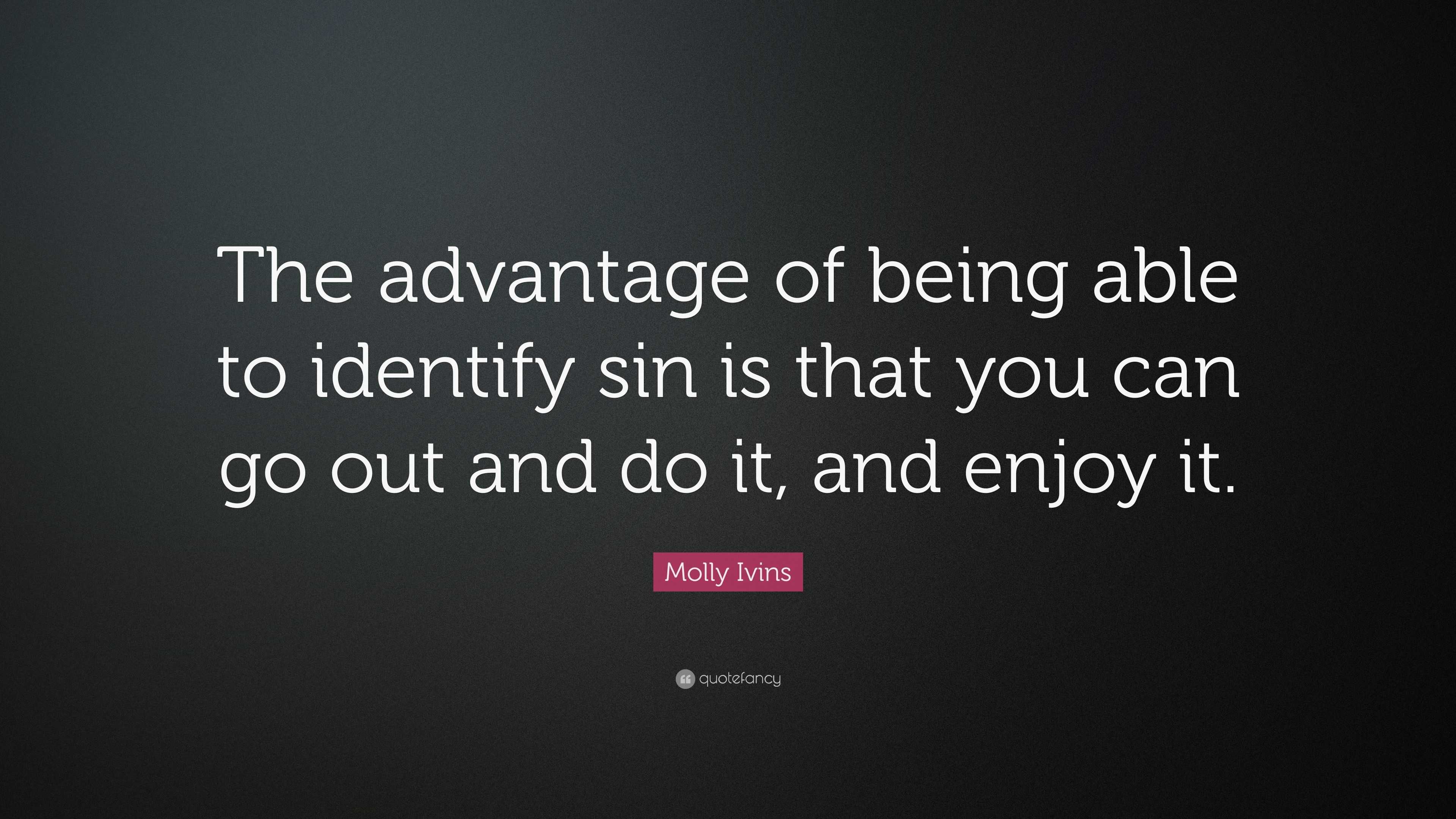 Molly Ivins Quote: “The advantage of being able to identify sin is that ...