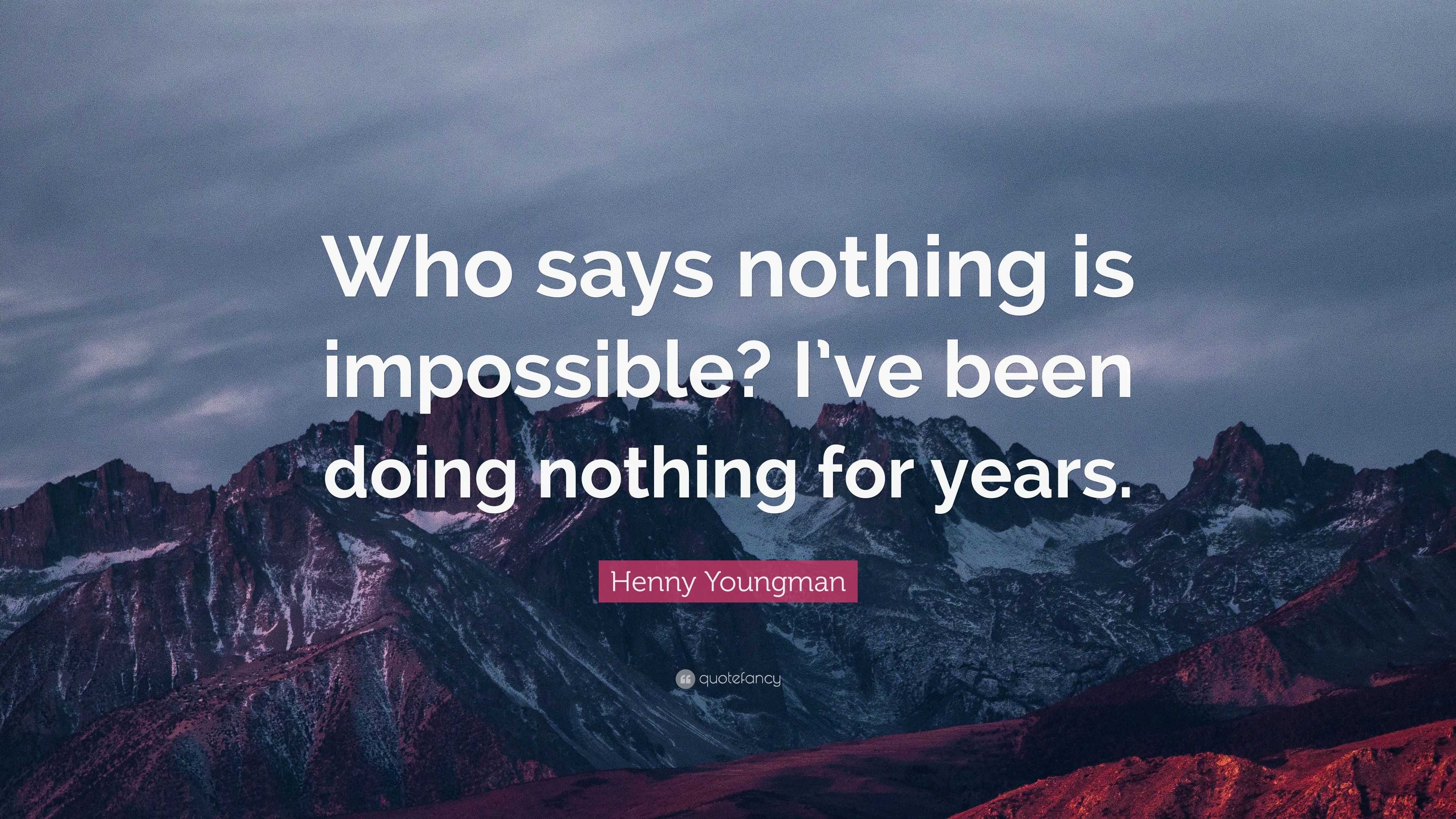 henny-youngman-quote-who-says-nothing-is-impossible-i-ve-been-doing