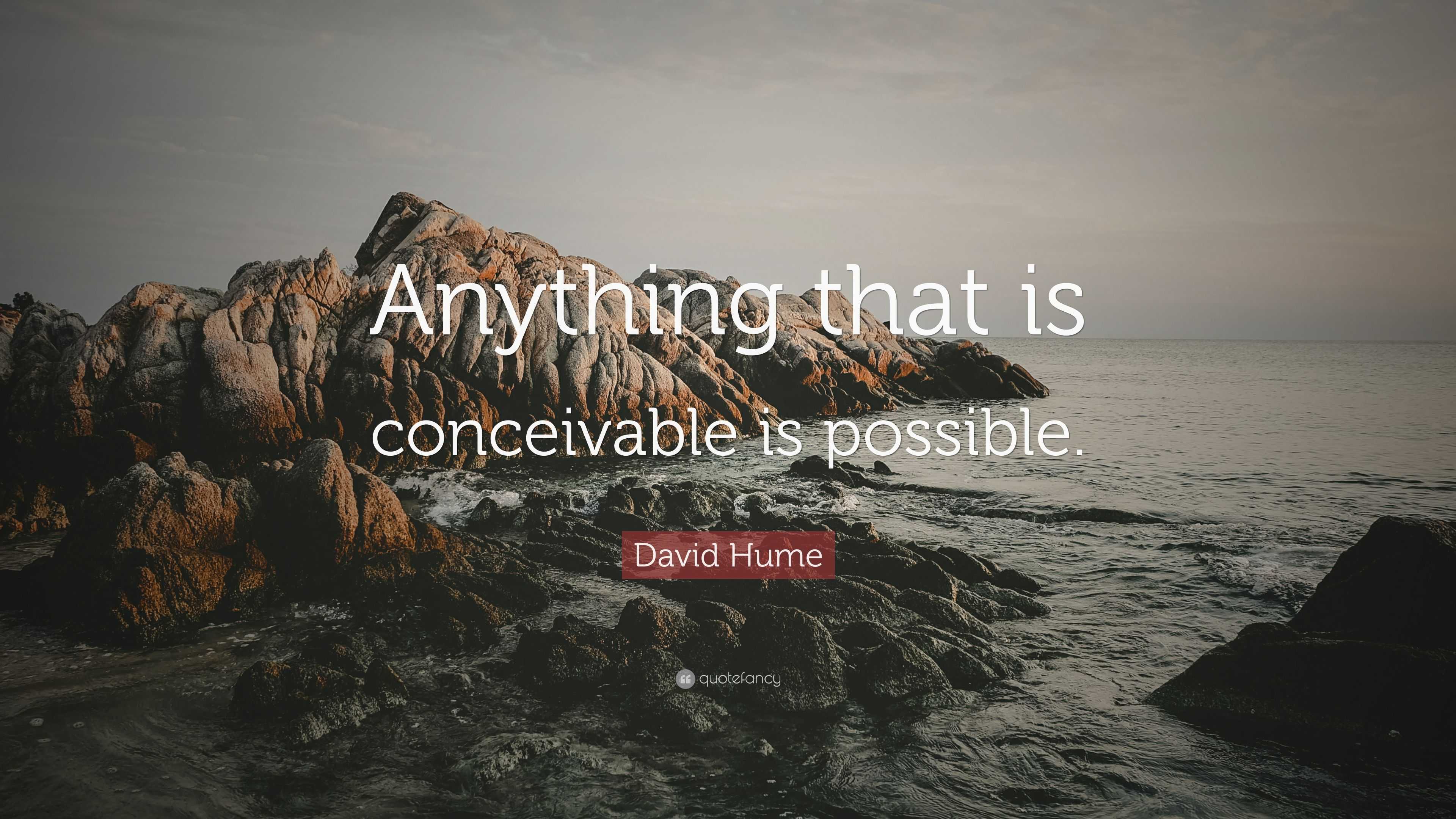 David Hume Quote: “Anything that is conceivable is possible.”