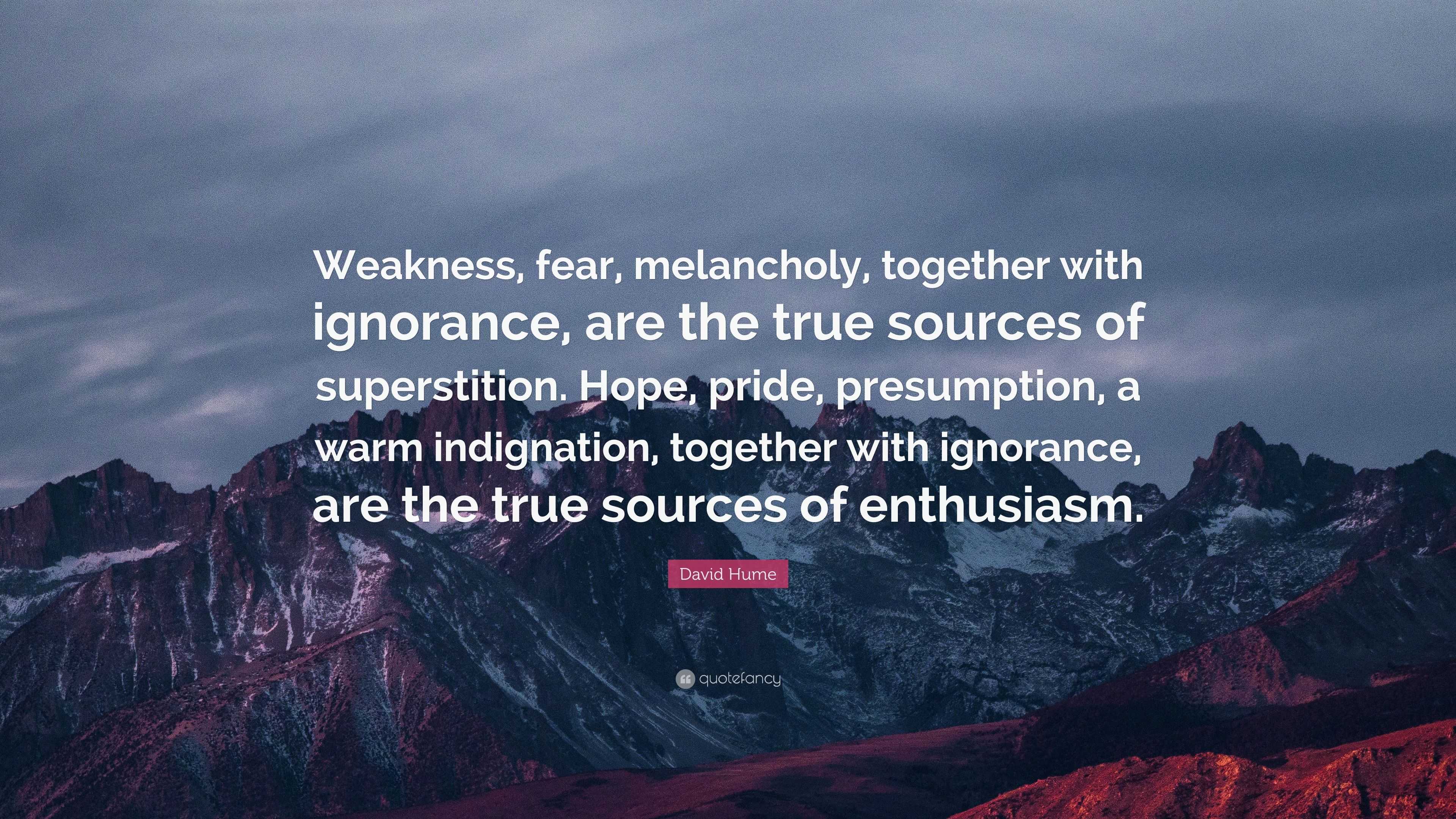 David Hume Quote: “Weakness, fear, melancholy, together with ignorance ...