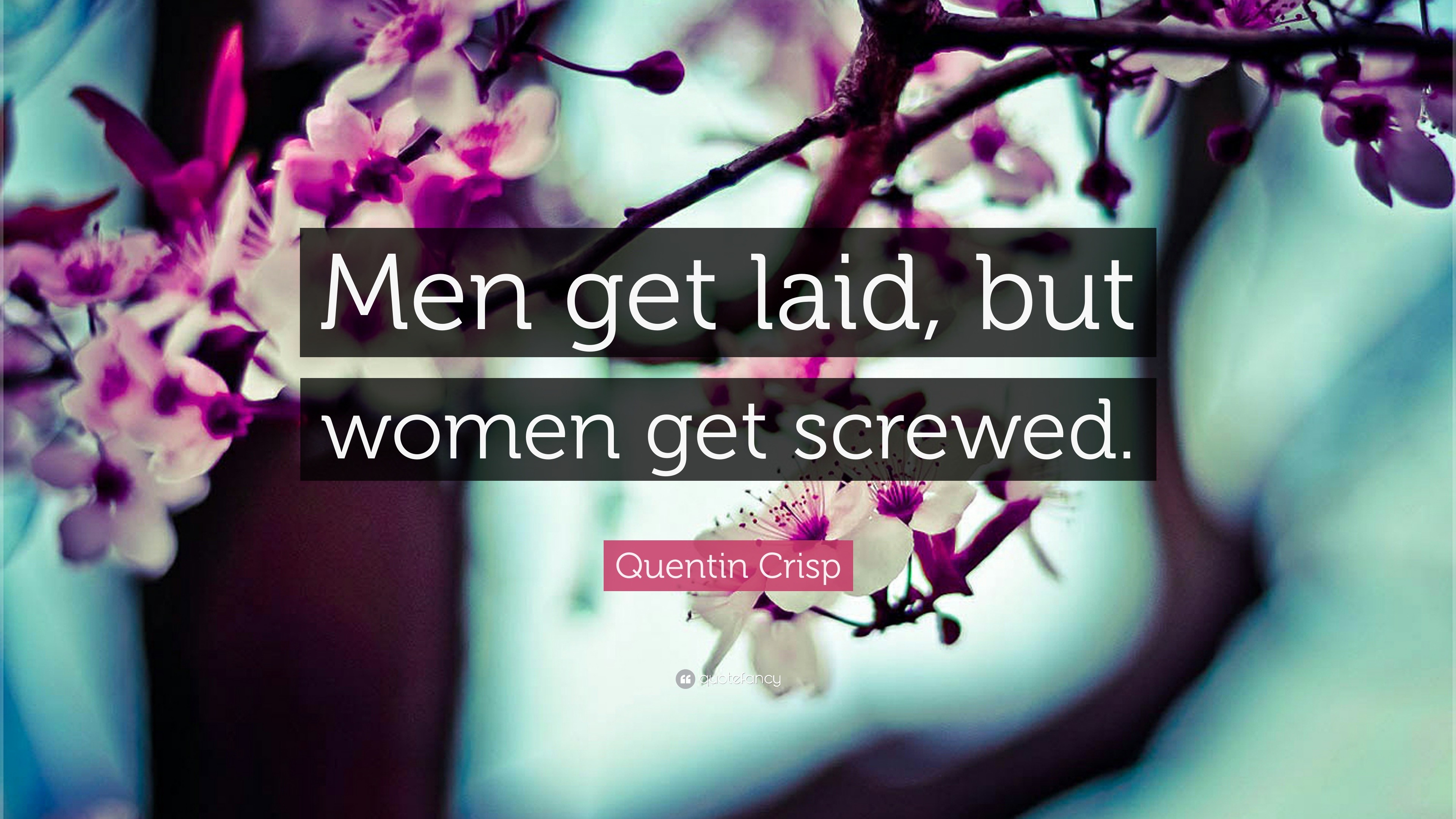 Quentin Crisp Quote: “Men get laid, but women get screwed.”