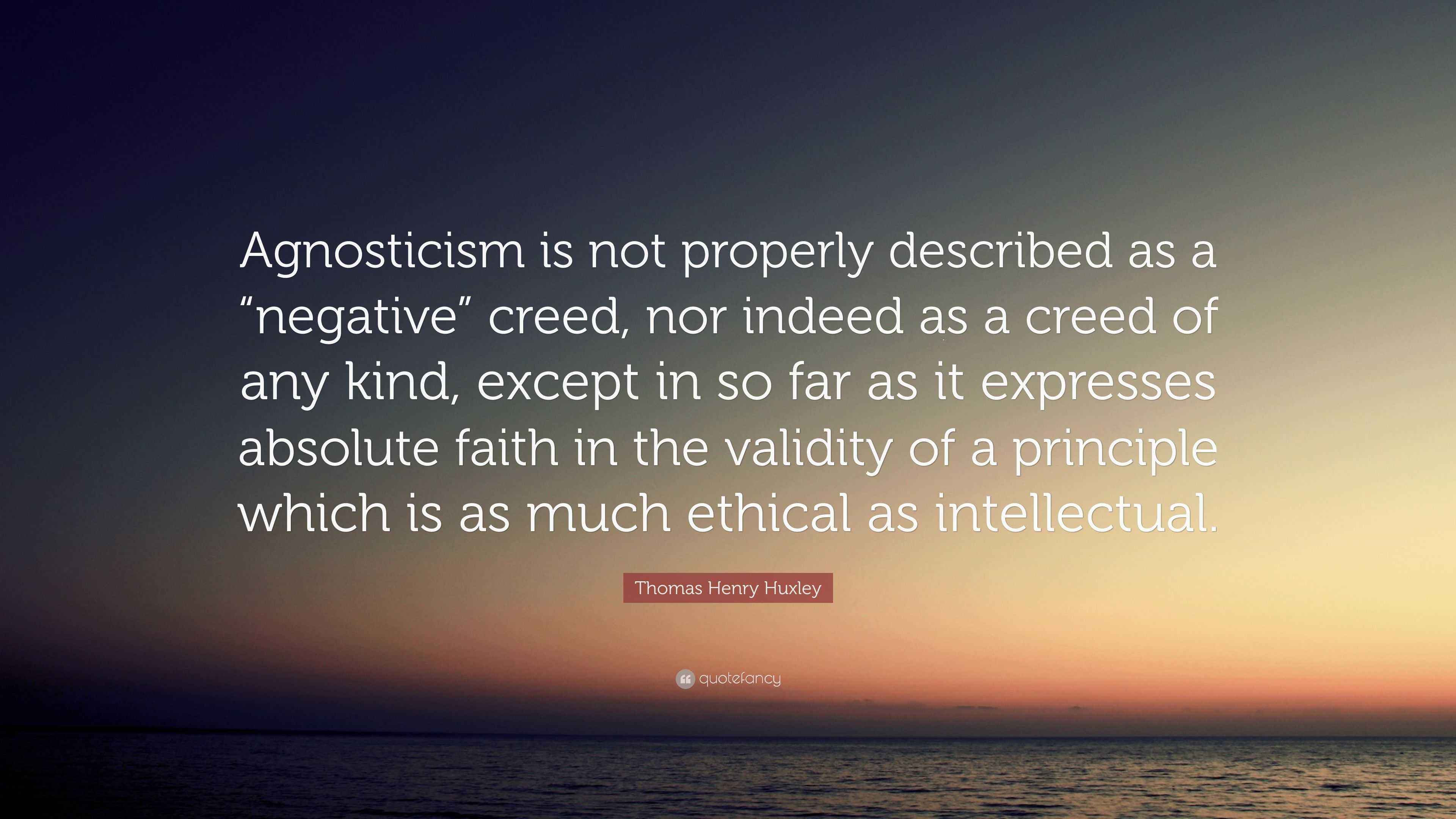 Thomas Henry Huxley Quote “Agnosticism is not properly described as a