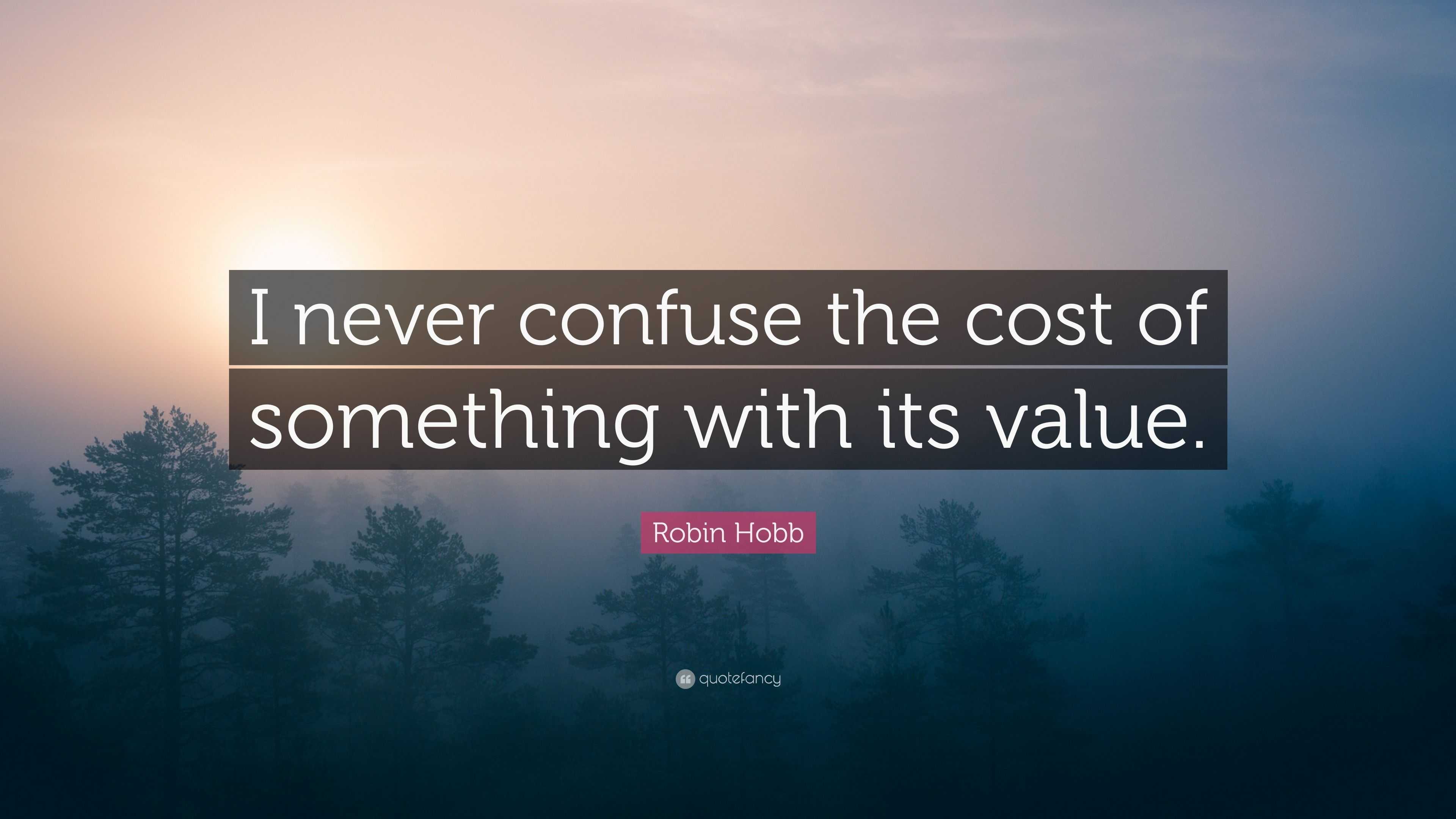 Robin Hobb Quote: “I never confuse the cost of something with its value.”