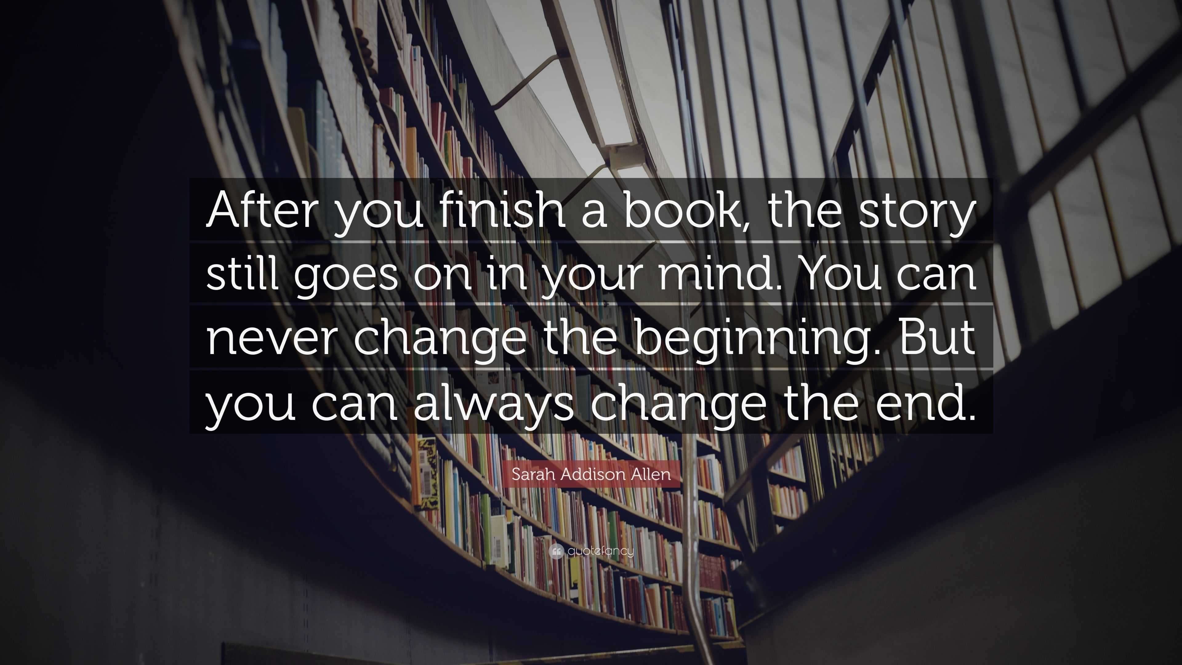 Sarah Addison Allen Quote: “After you finish a book, the story still ...