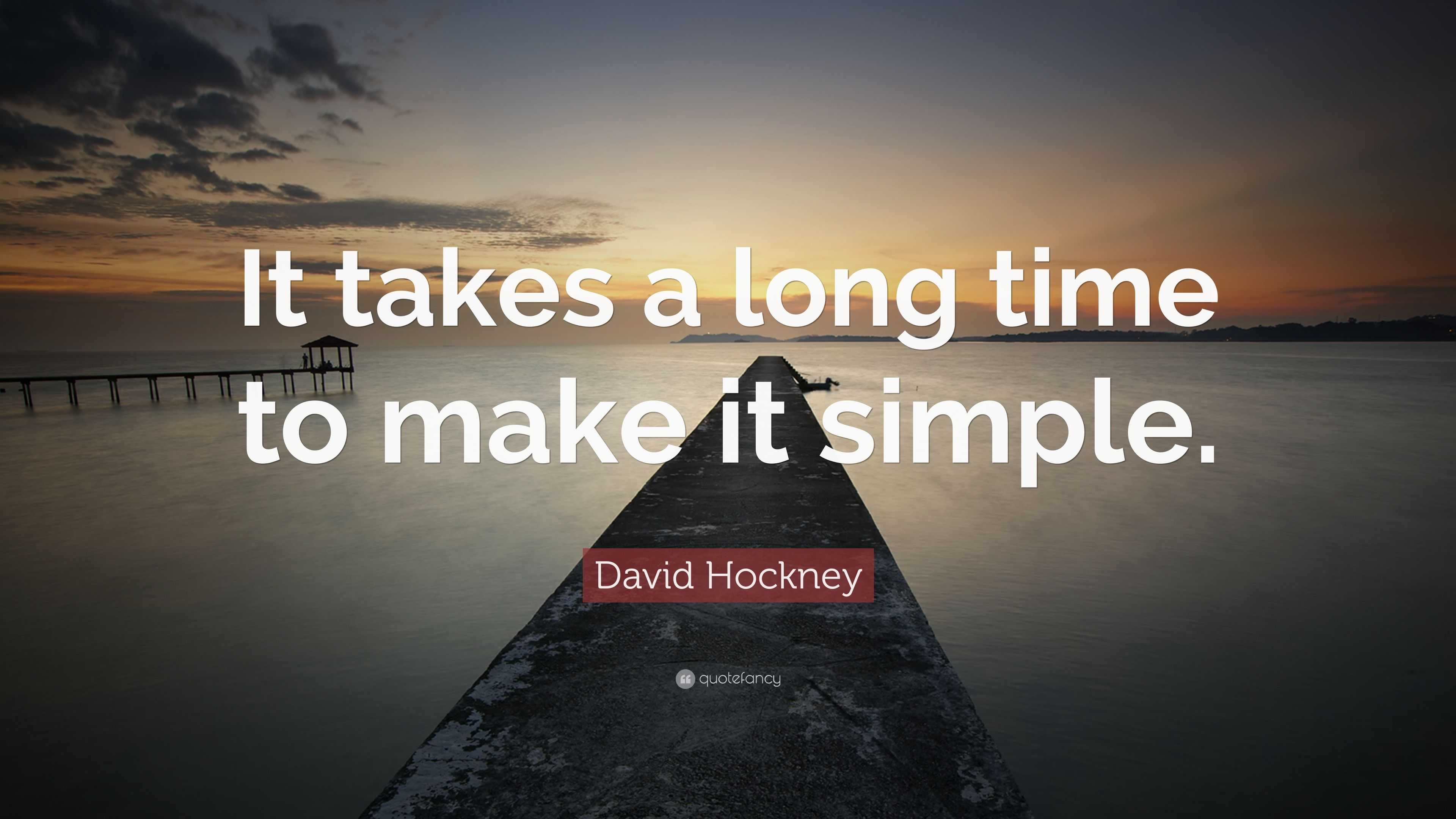 david-hockney-quote-it-takes-a-long-time-to-make-it-simple