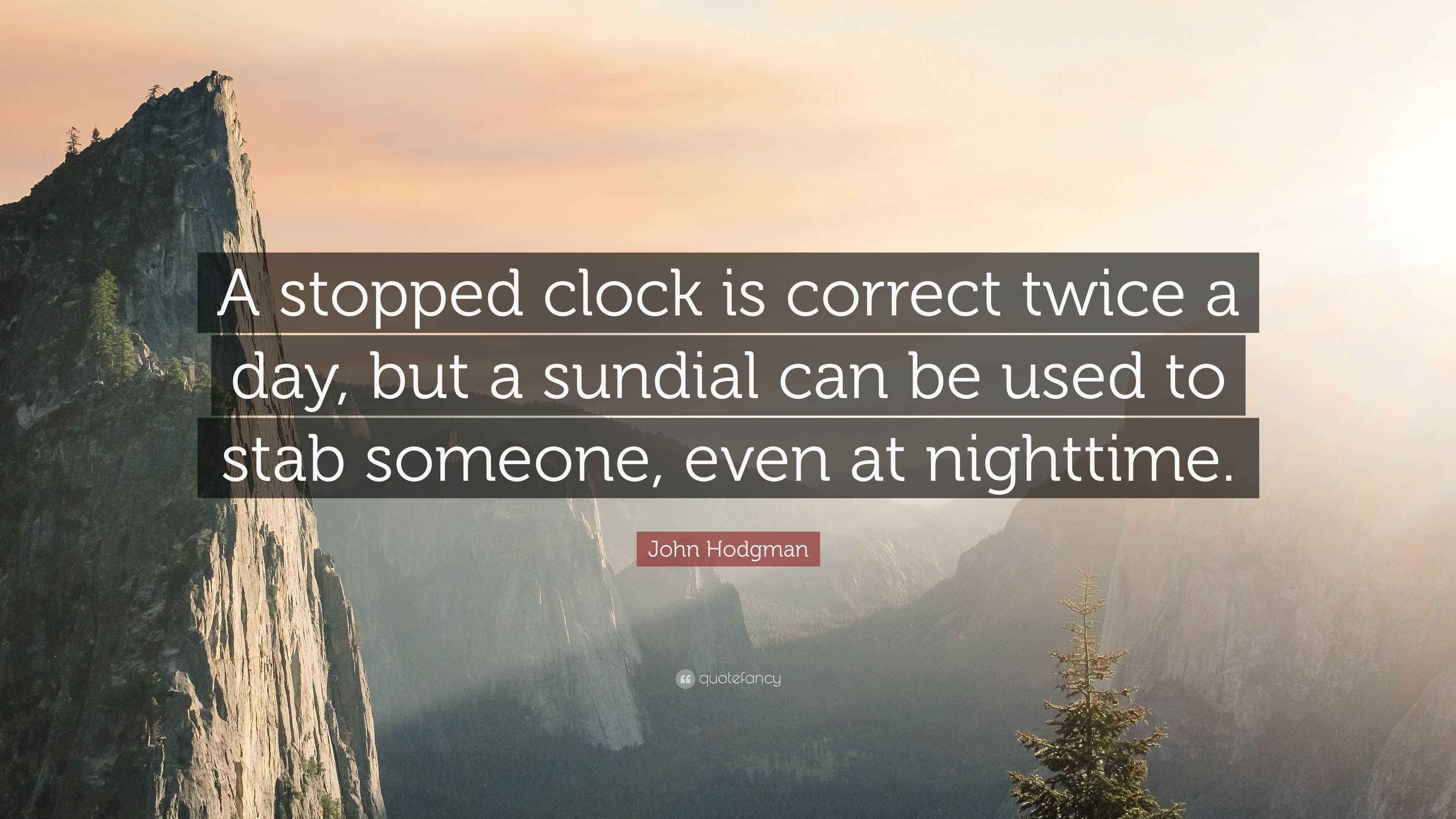 John Hodgman Quote “A stopped clock is correct twice a day, but a