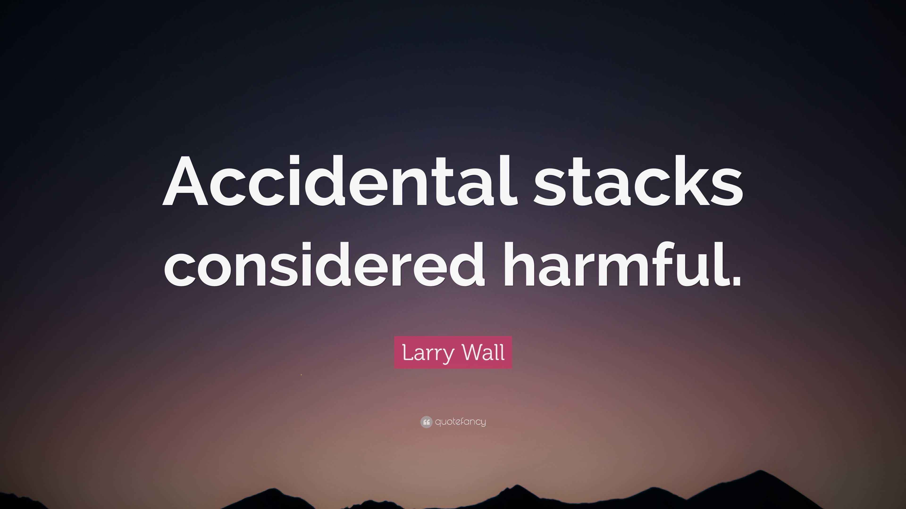 Larry Wall Quote: “Accidental stacks considered harmful.”