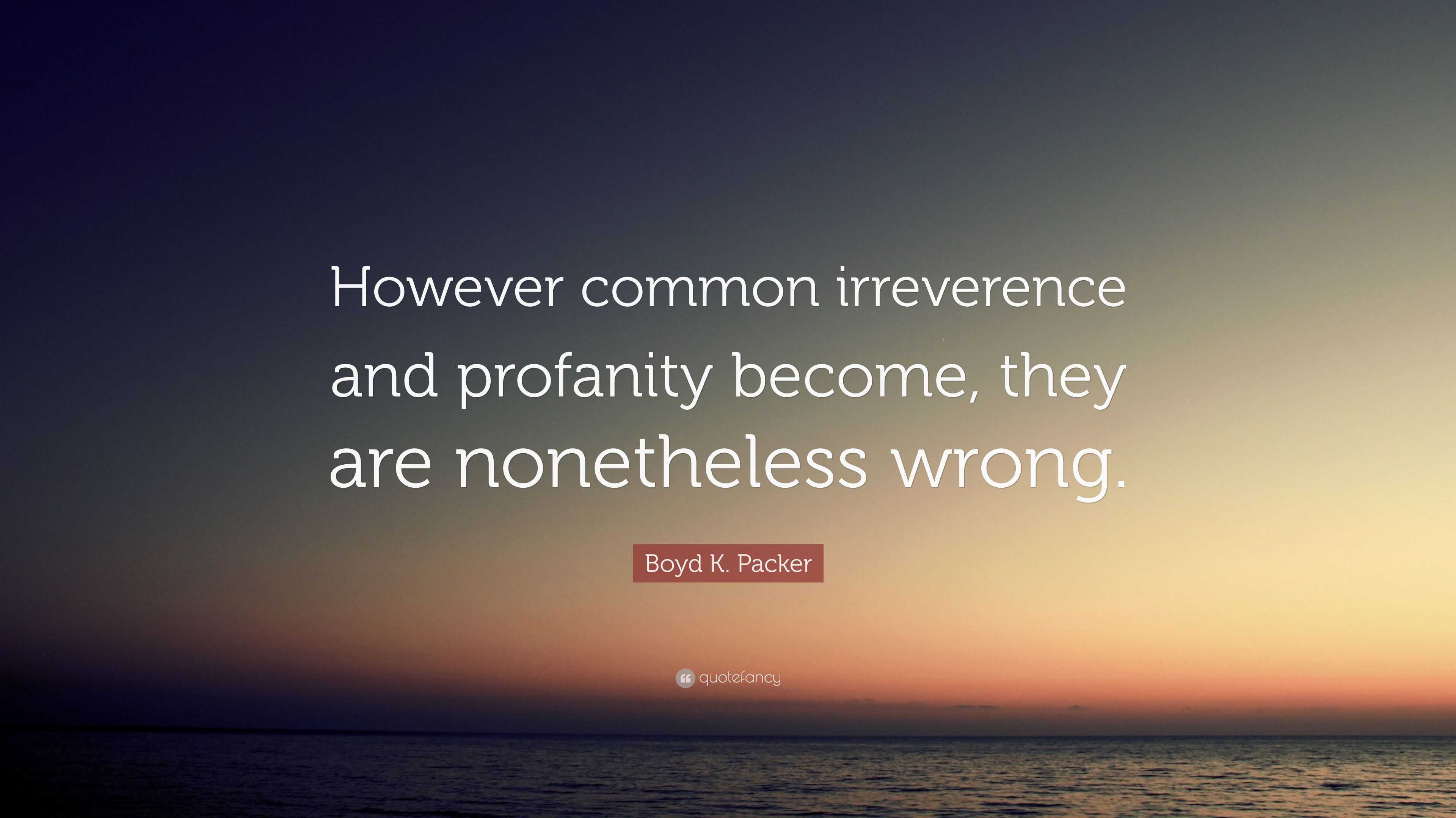 Boyd K. Packer Quote: “However common irreverence and profanity become ...