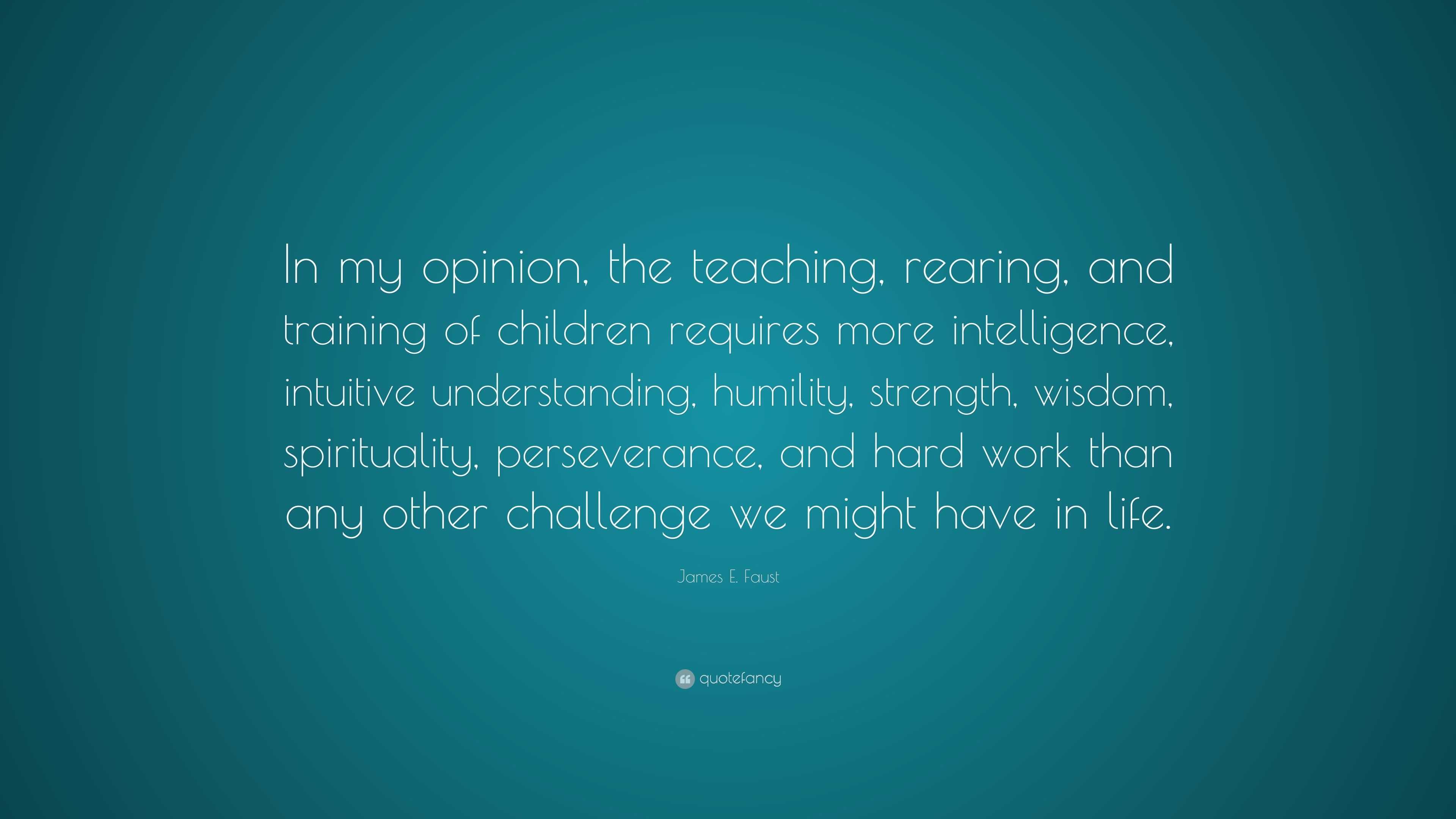 “In my opinion, the teaching, rearing, and training of children ...