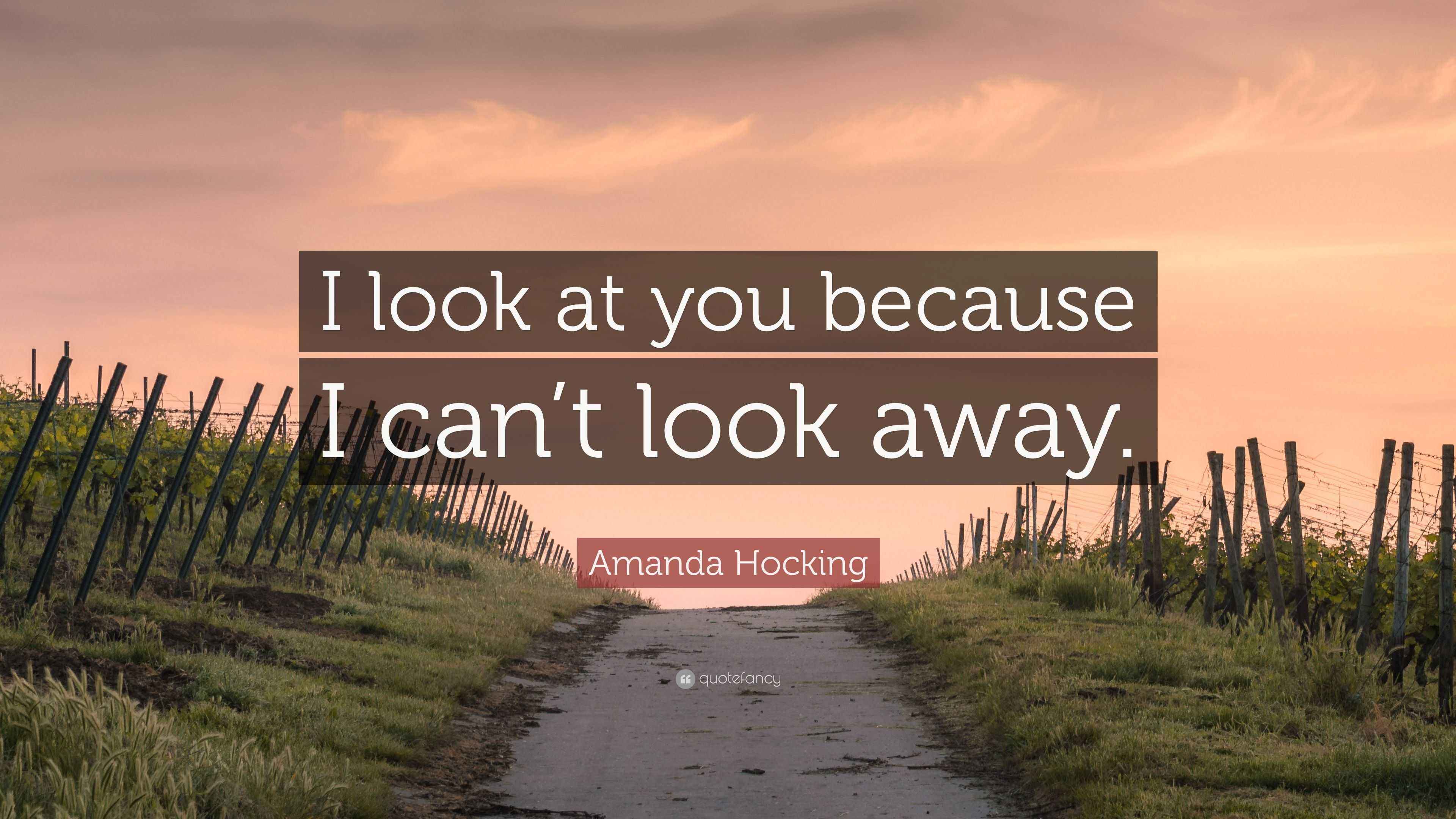 Amanda Hocking Quote: “I look at you because I can’t look away.”