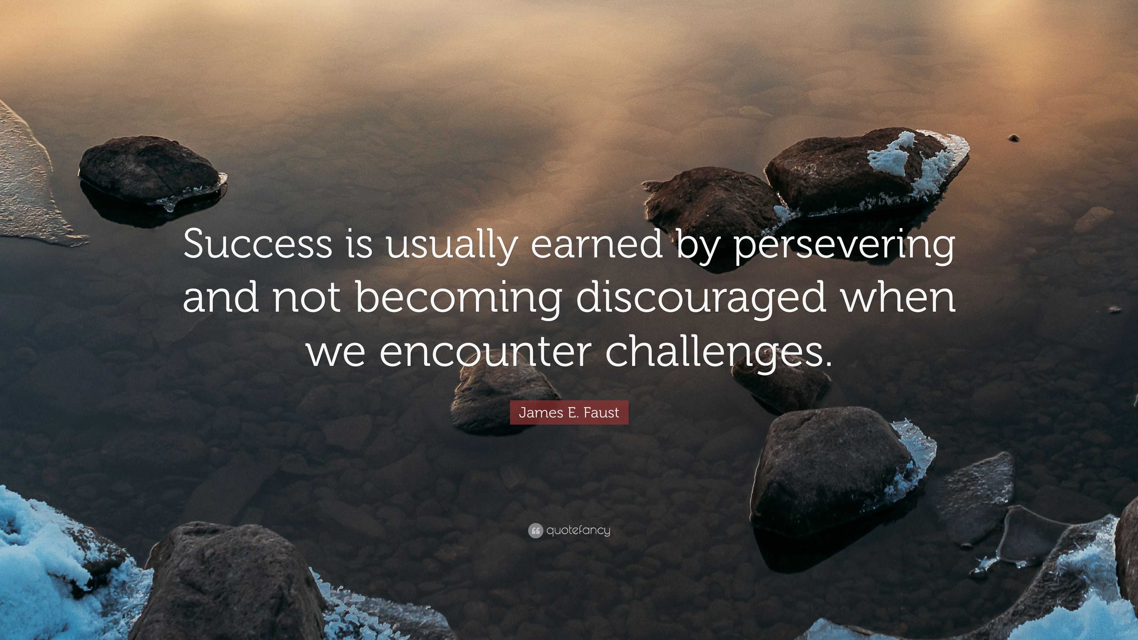 James E. Faust Quote: “Success is usually earned by persevering and not ...