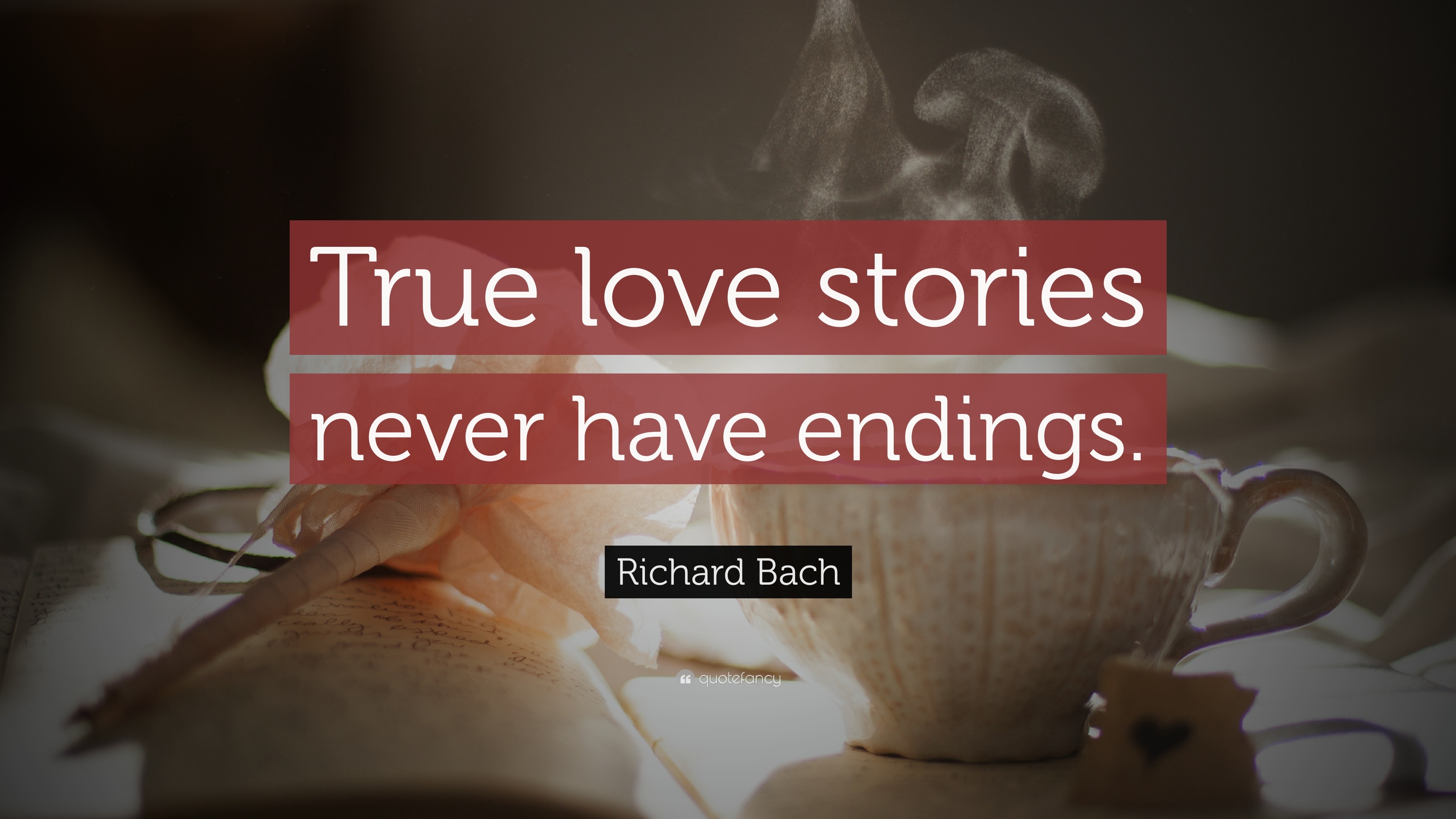 Richard Bach Quote: “True love stories never have endings.”