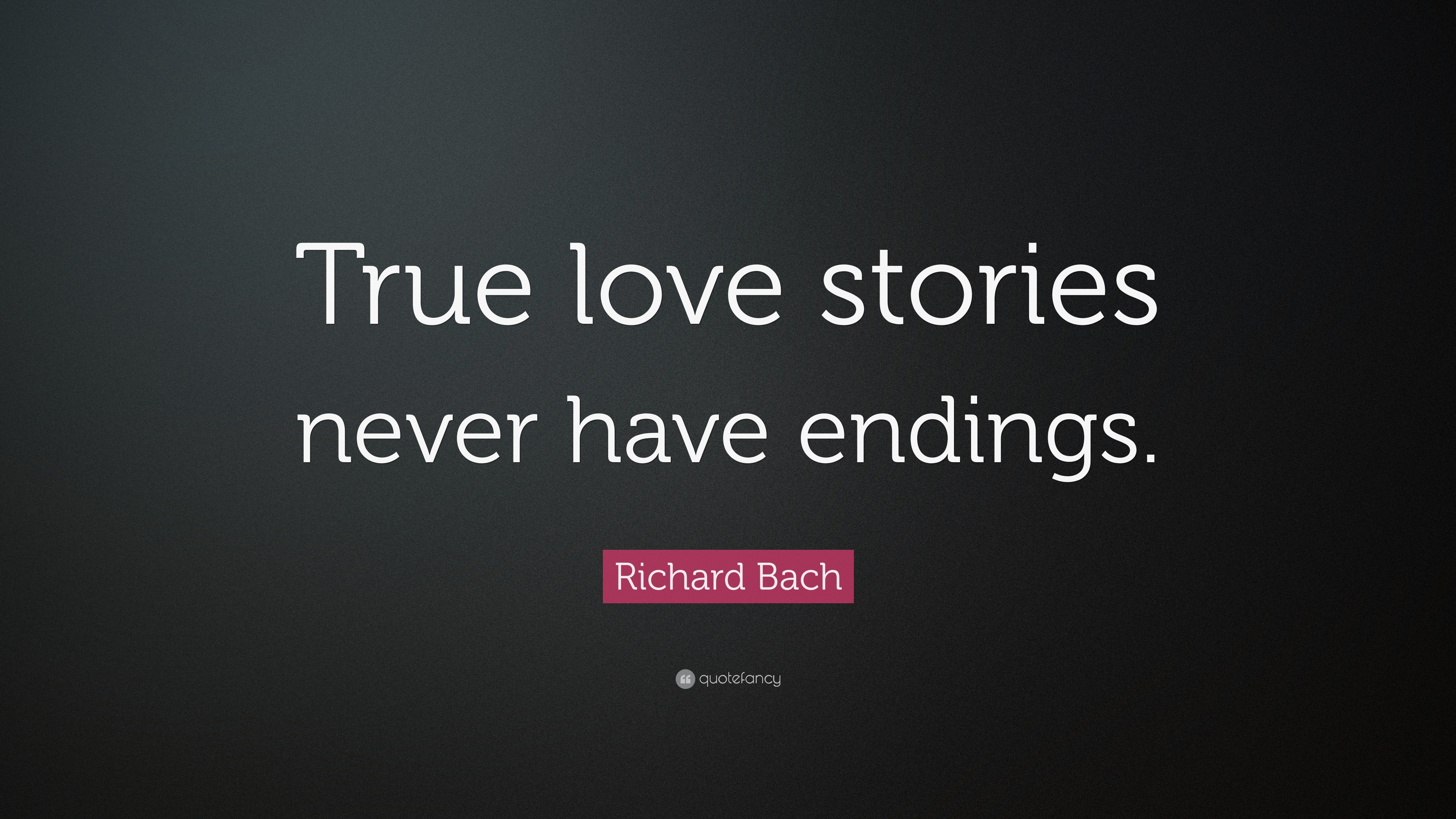 Richard Bach Quote: “True love stories never have endings.” (25