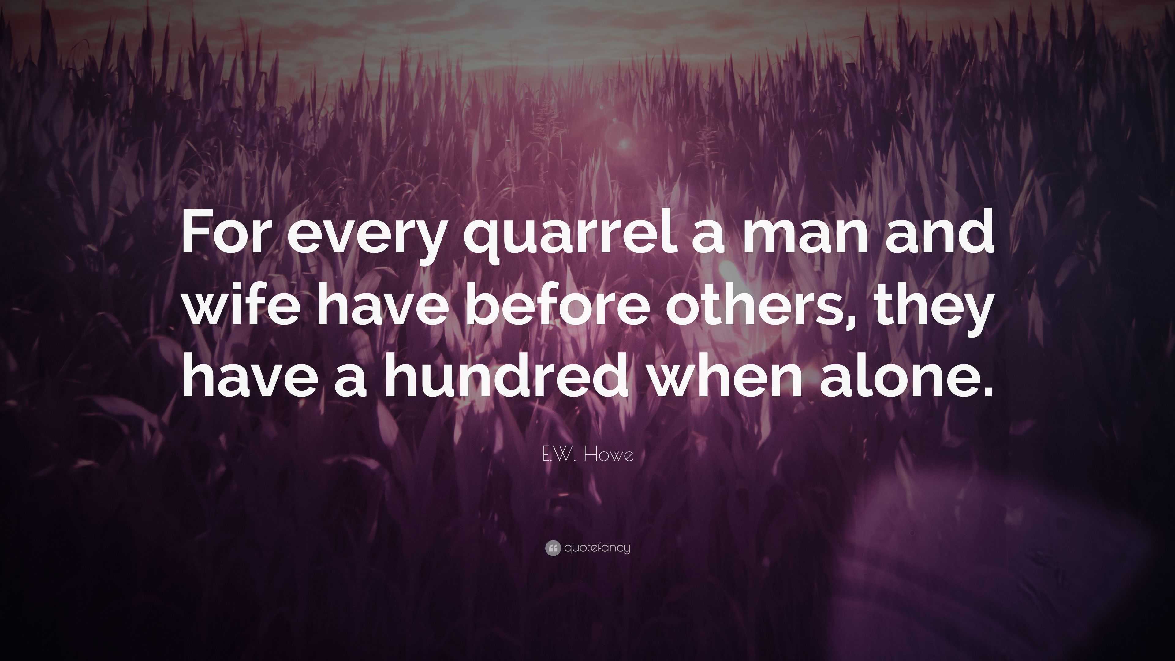 E.W. Howe Quote: “For every quarrel a man and wife have before others ...