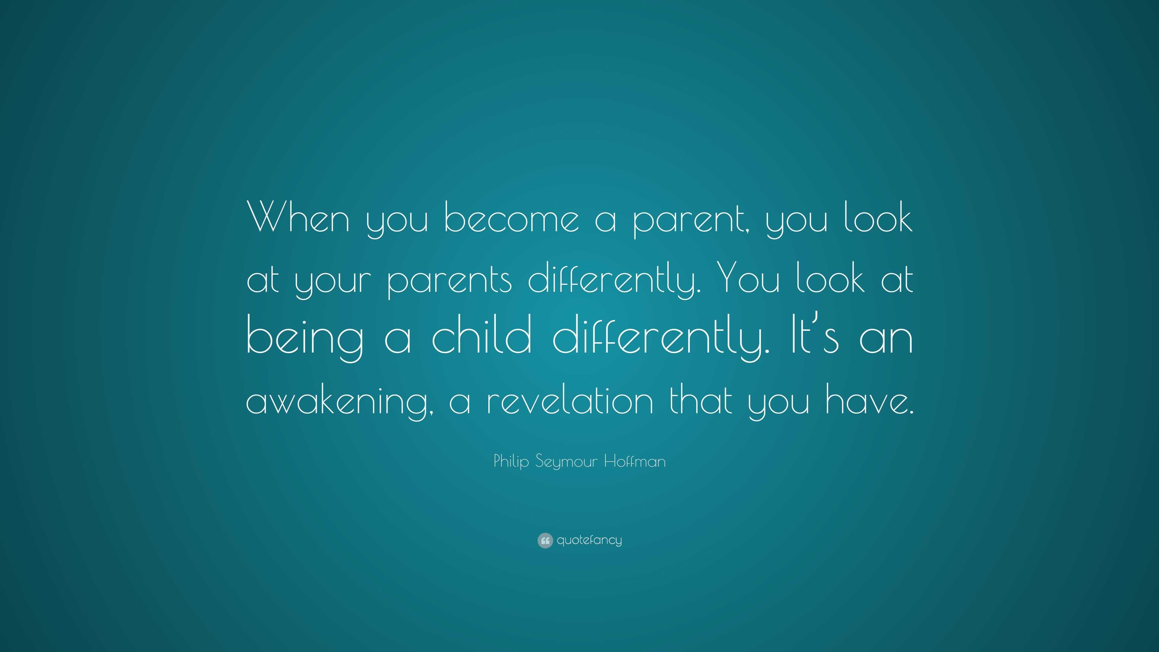 Philip Seymour Hoffman Quote: “When you become a parent, you look at ...