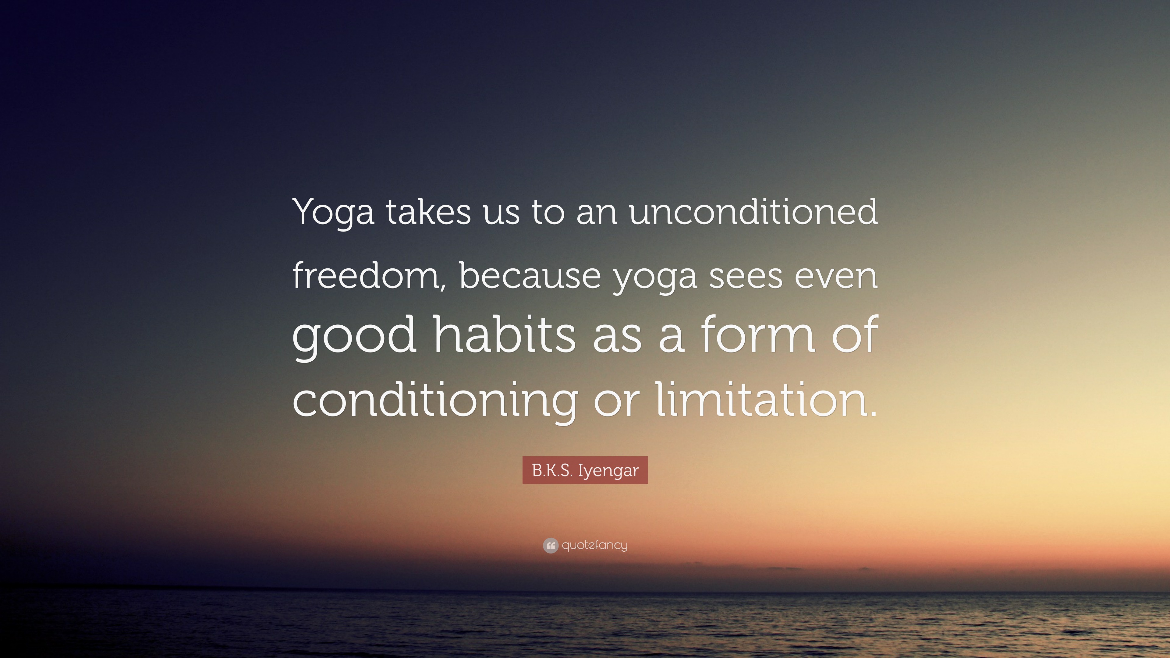 B.K.S. Iyengar Quote: “Yoga Takes Us To An Unconditioned Freedom ...