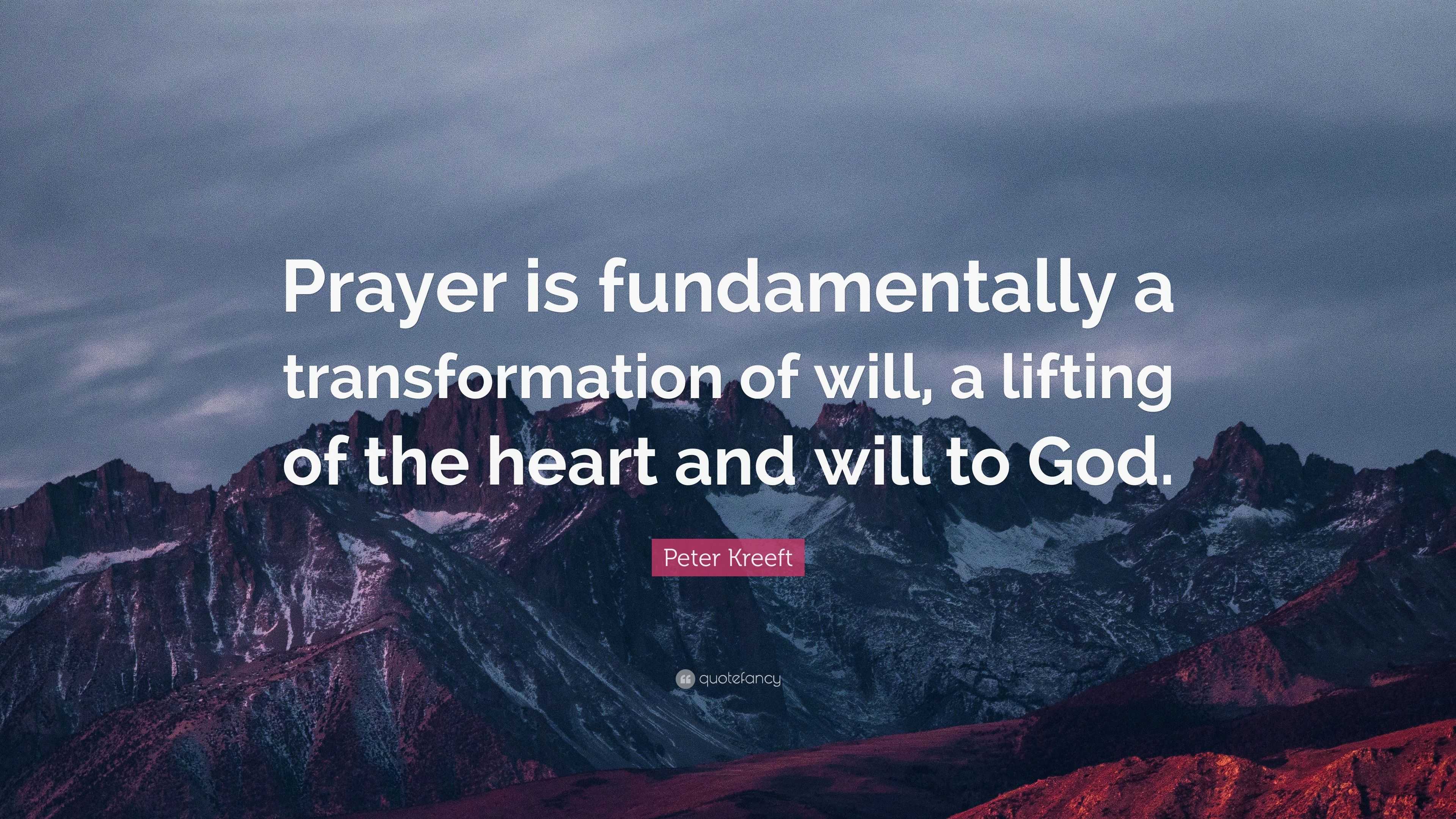 Peter Kreeft Quote: “Prayer is fundamentally a transformation of will ...