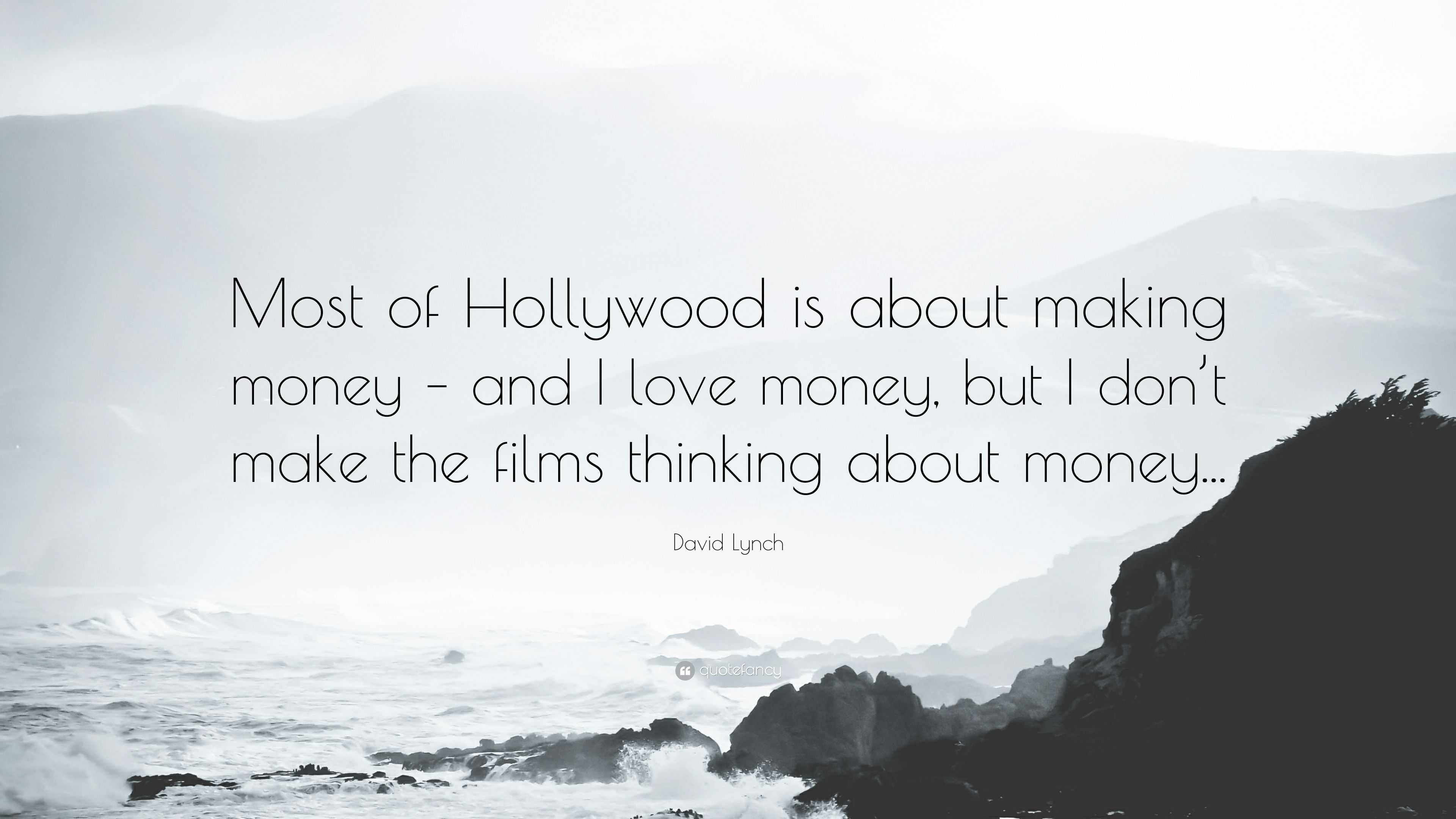 David Lynch Quote: “Most of Hollywood is about making money – and I love  money, but I