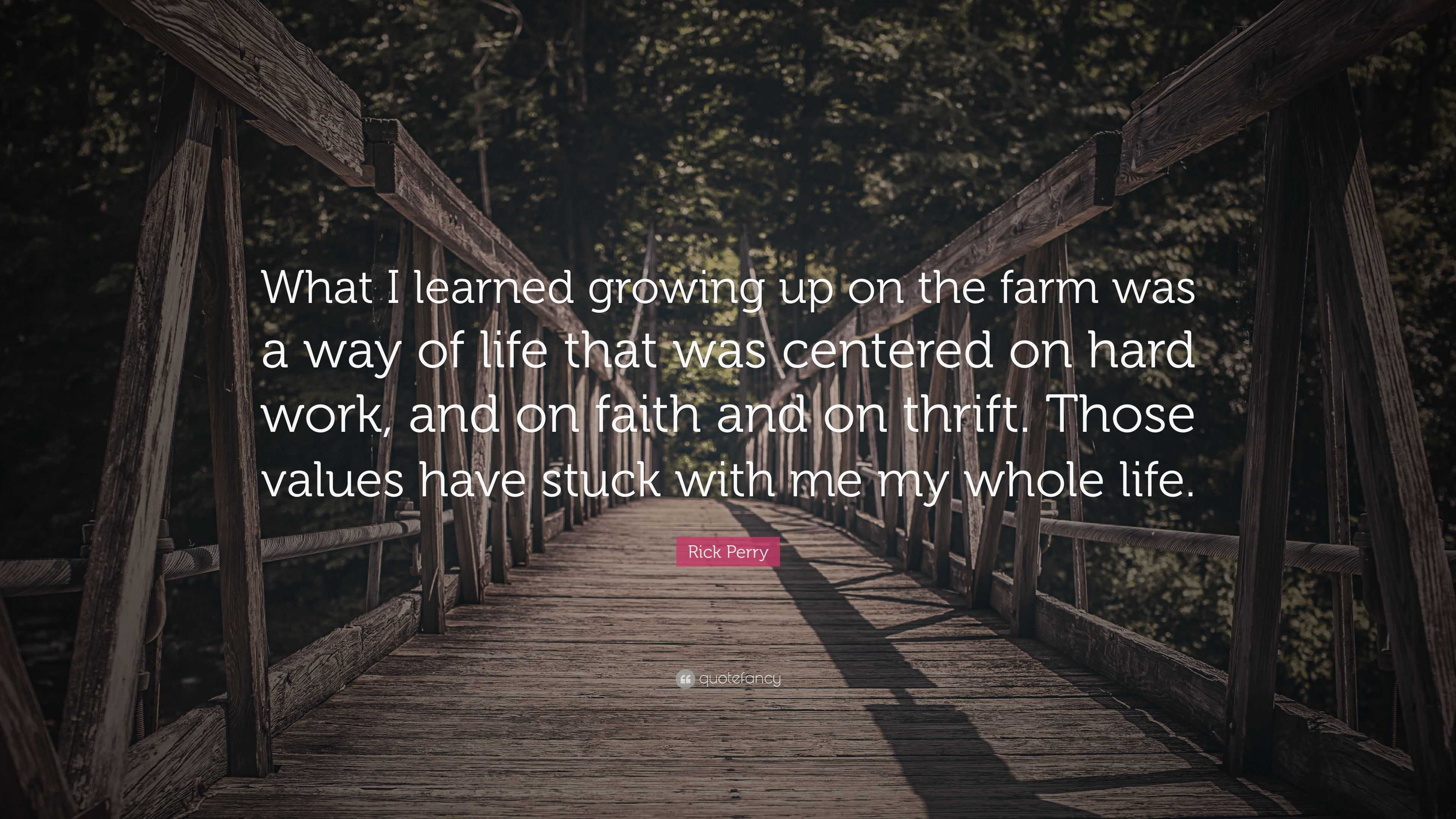 Rick Perry Quote: “What I Learned Growing Up On The Farm Was A Way Of Life That Was Centered On Hard Work, And On Faith And On Thrift. Thos...”