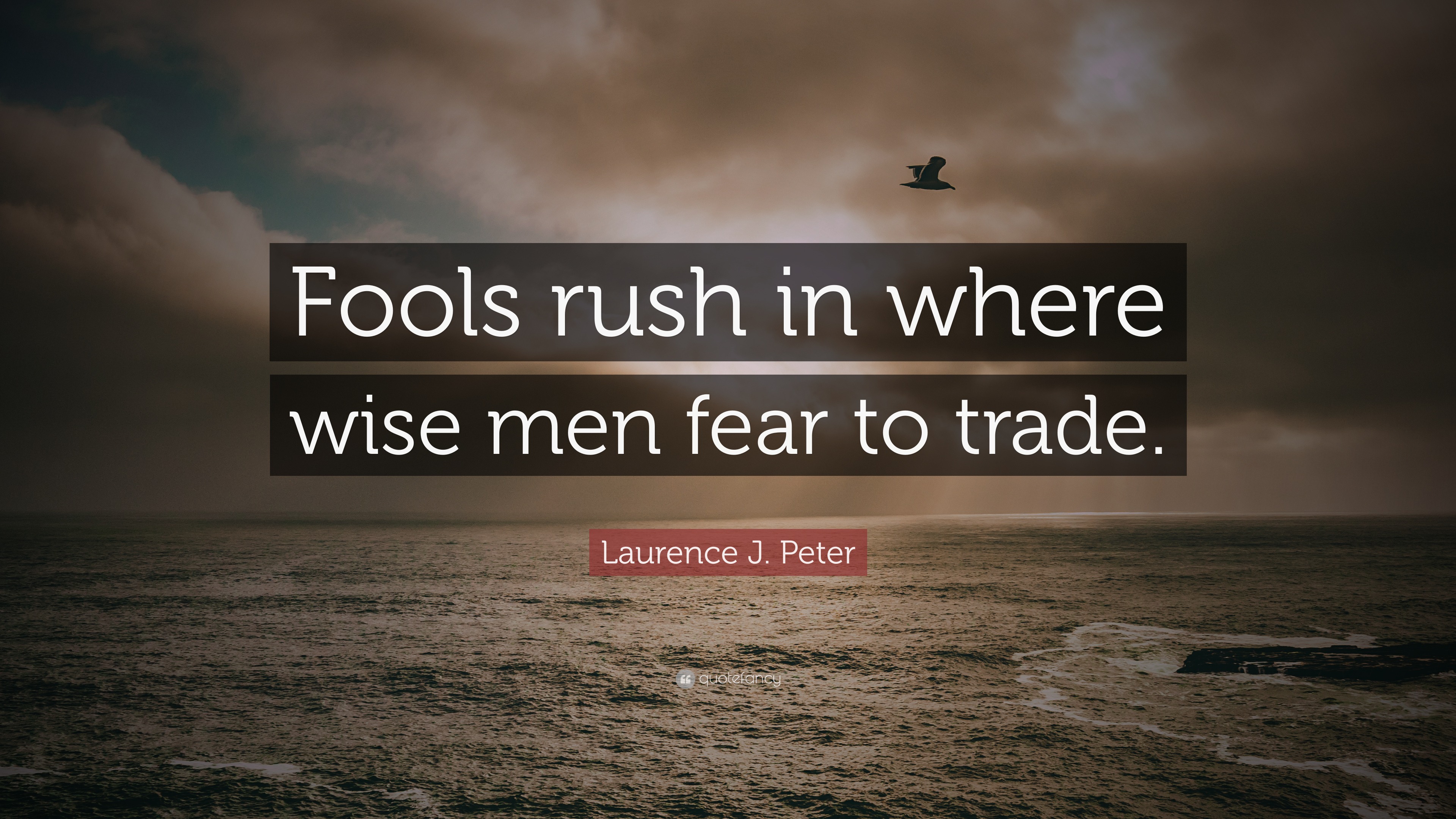 Laurence J. Peter Quote: “Fools rush in where wise men fear to trade.”