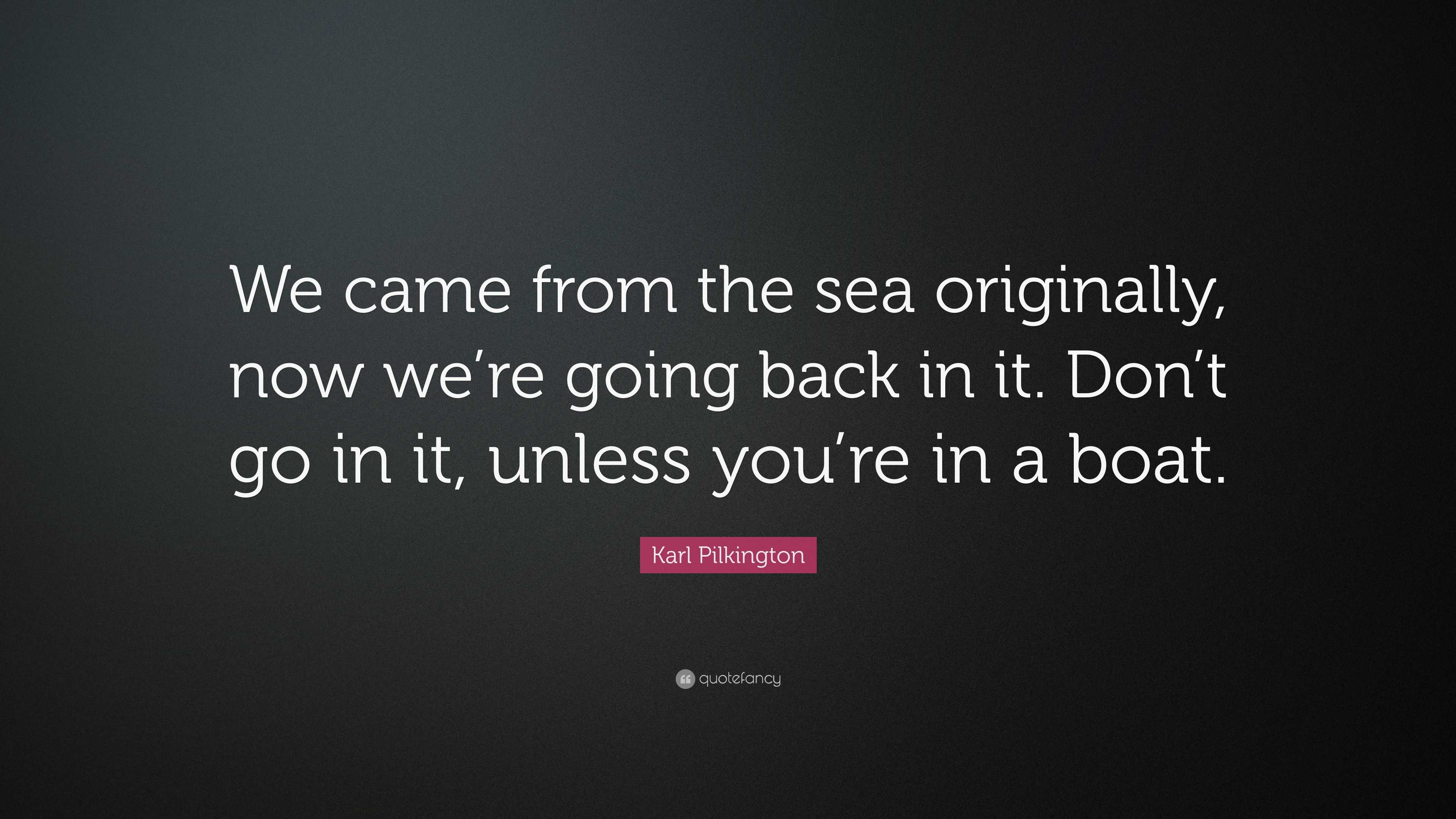 Karl Pilkington Quote: “we Came From The Sea Originally, Now We’re 