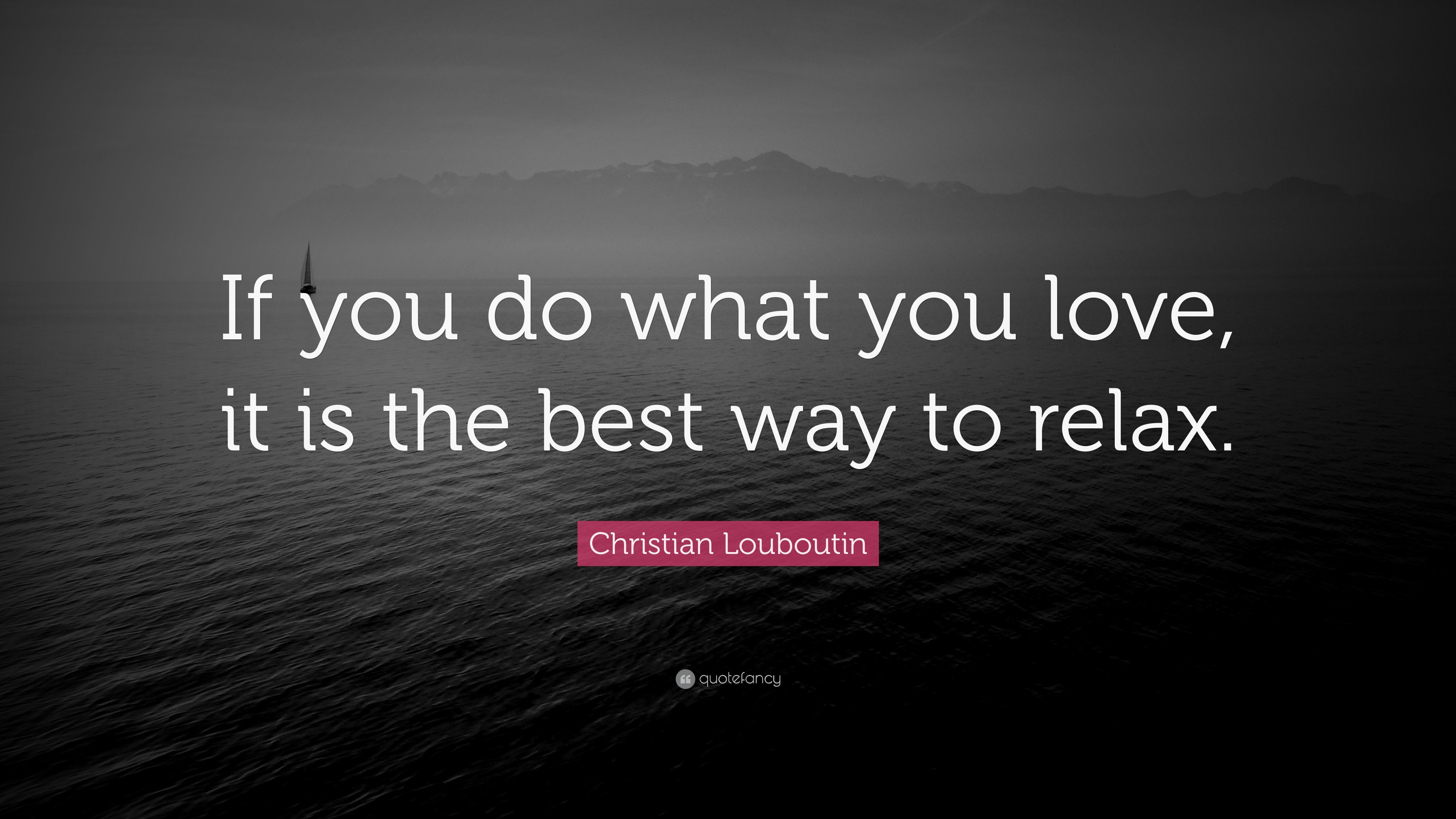Christian Louboutin Quote “If you do what you love, it is the best way
