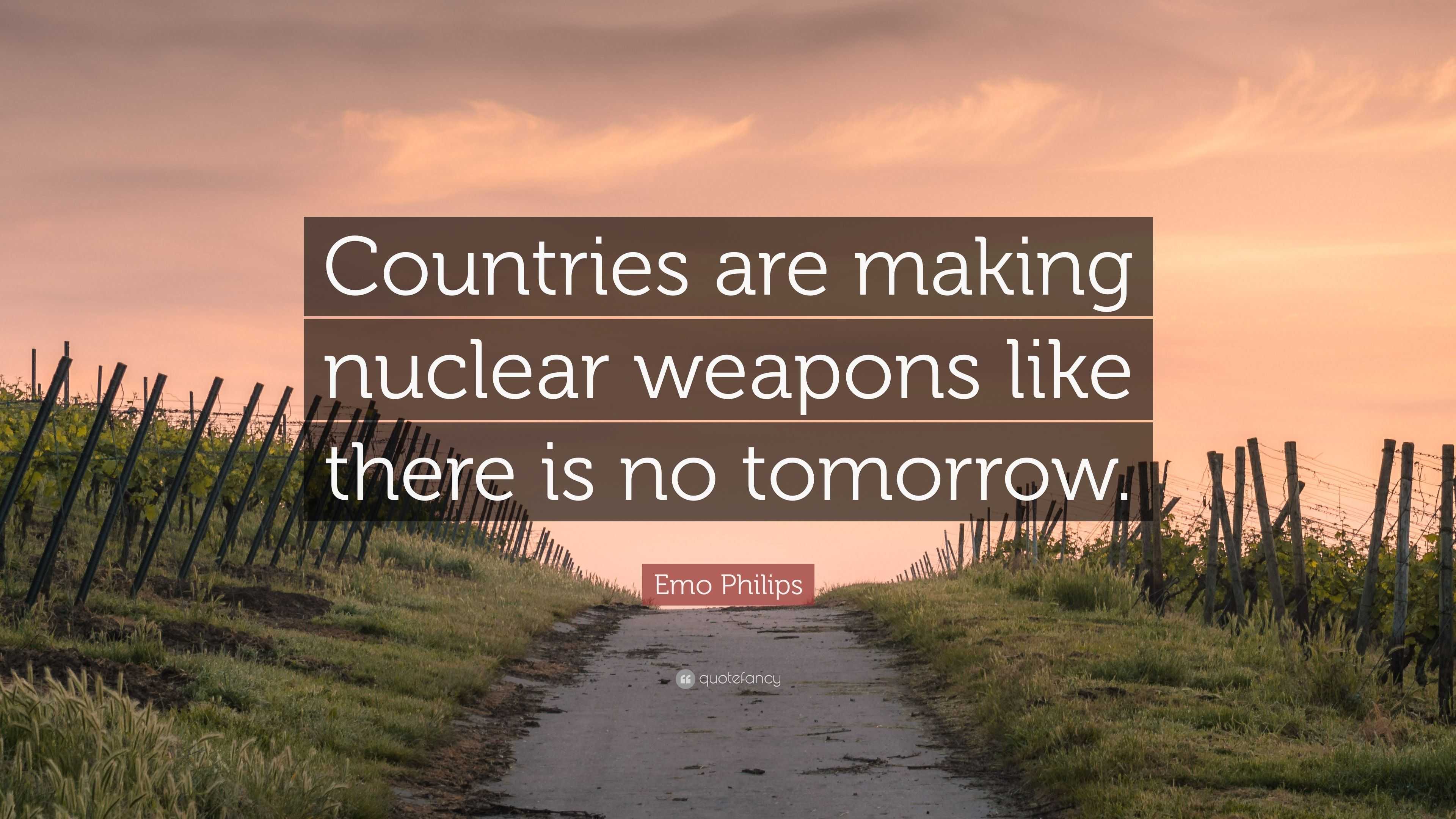 Emo Philips Quote: “Countries are making nuclear weapons like there is ...
