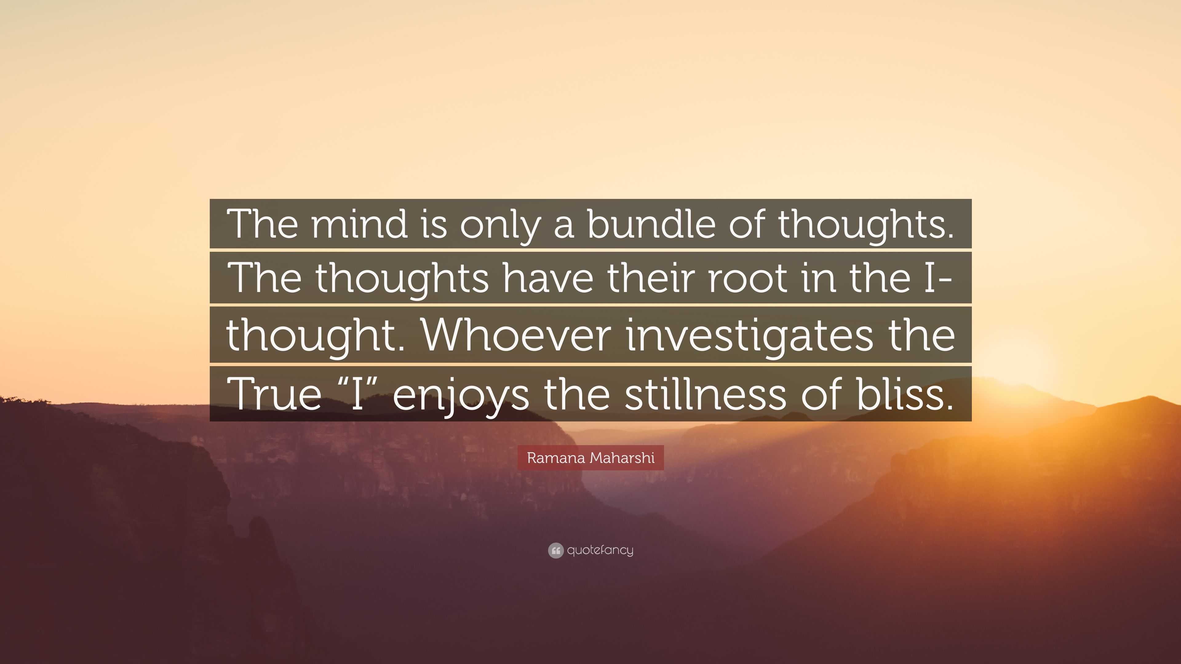 Ramana Maharshi Quote: “The mind is only a bundle of thoughts. The ...