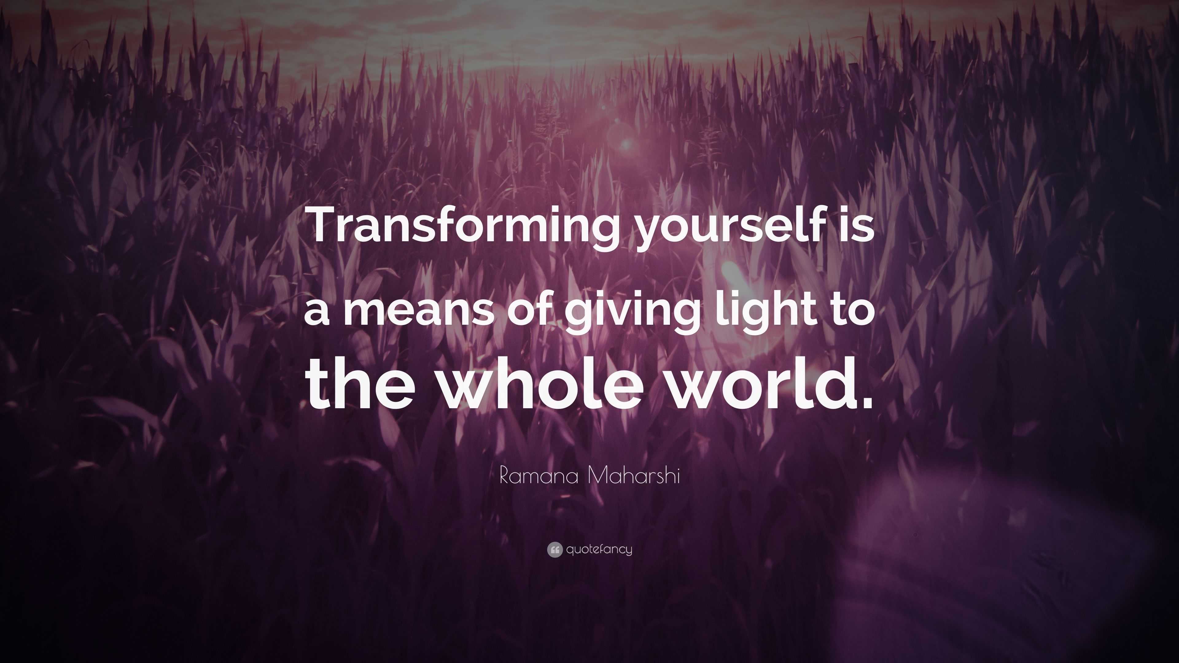 Ramana Maharshi Quote: “Transforming yourself is a means of giving ...