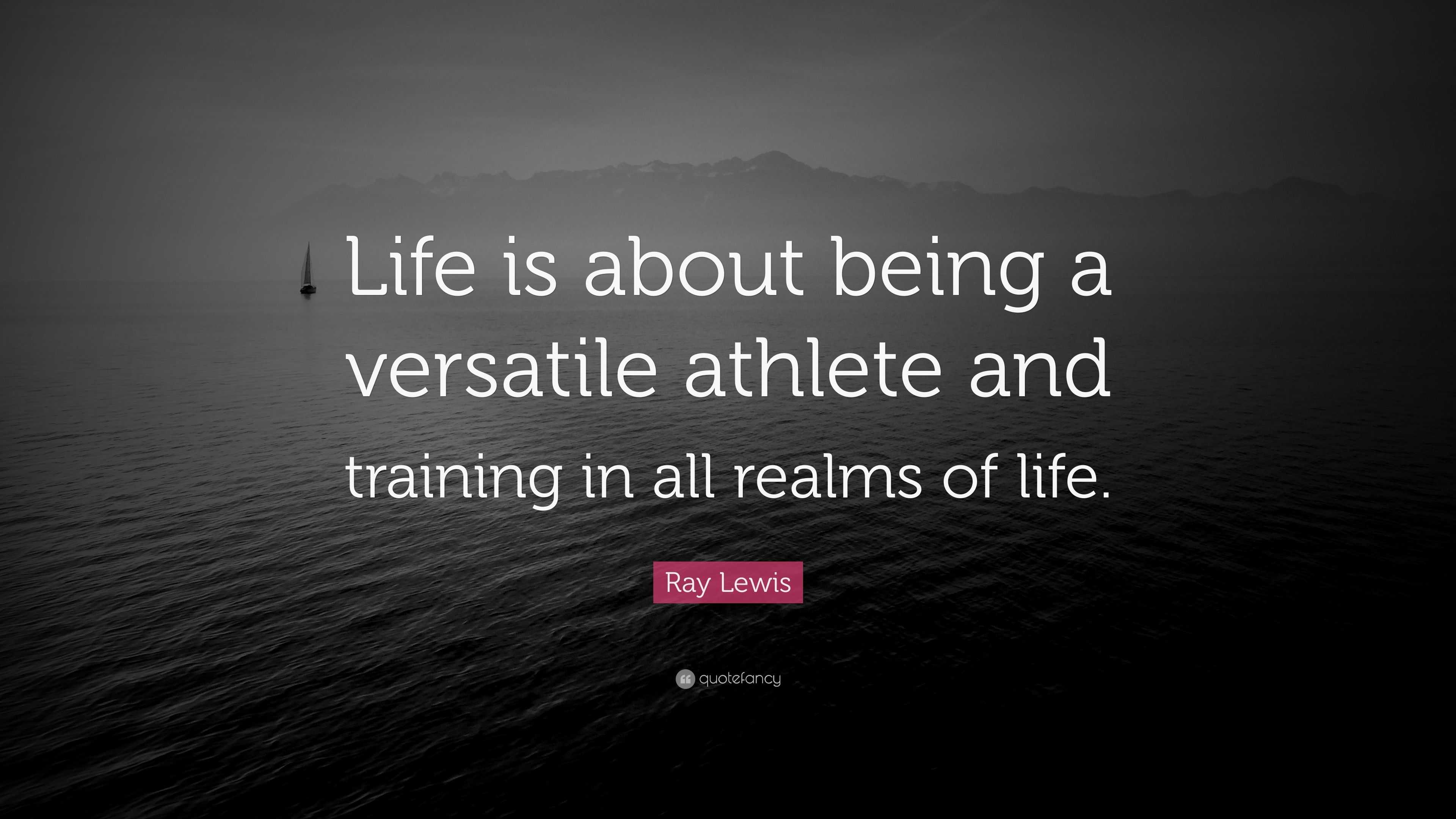 Ray Lewis Quote: “Life is about being a versatile athlete and training 