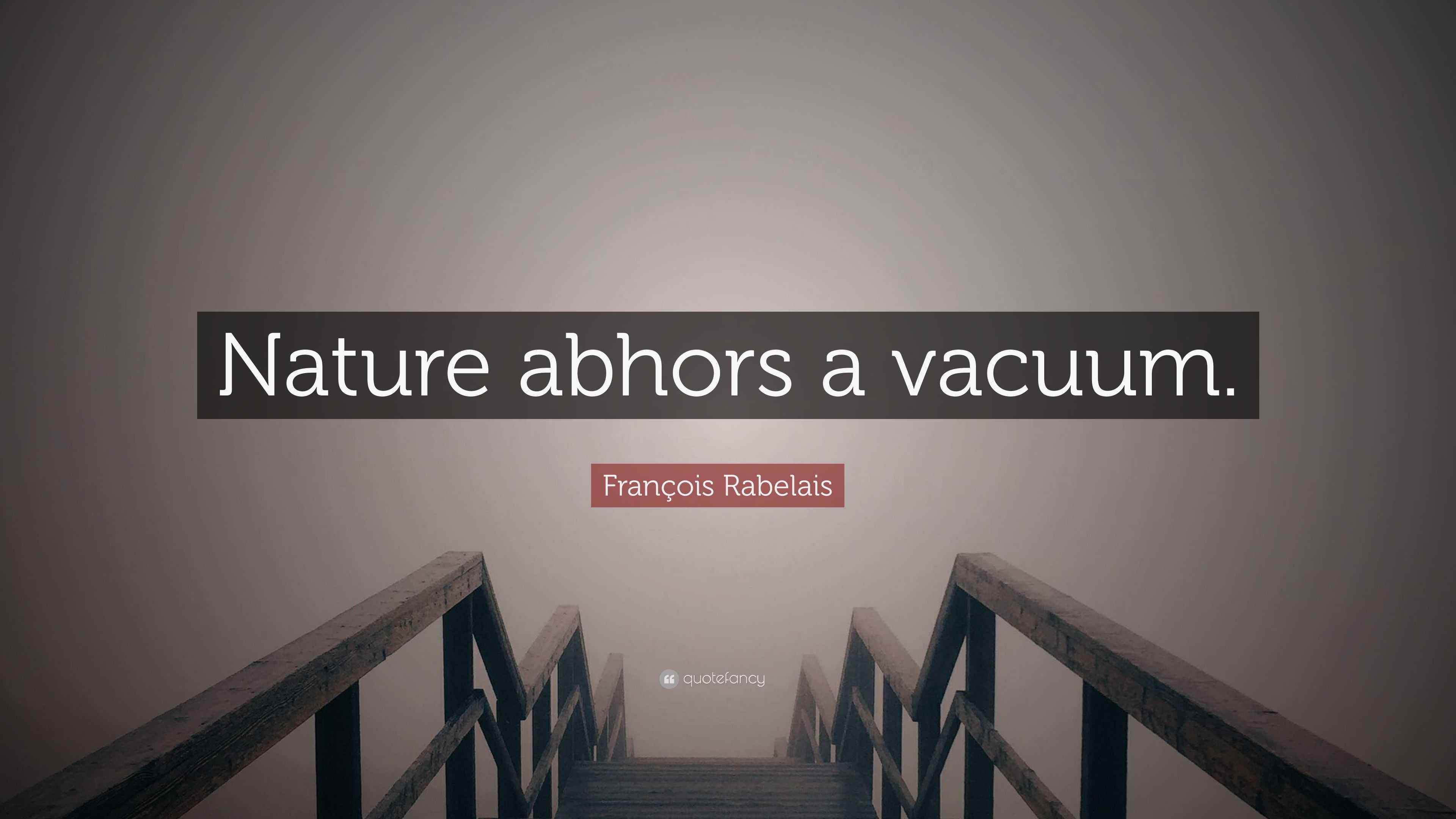 François Rabelais Quote “Nature abhors a vacuum.”