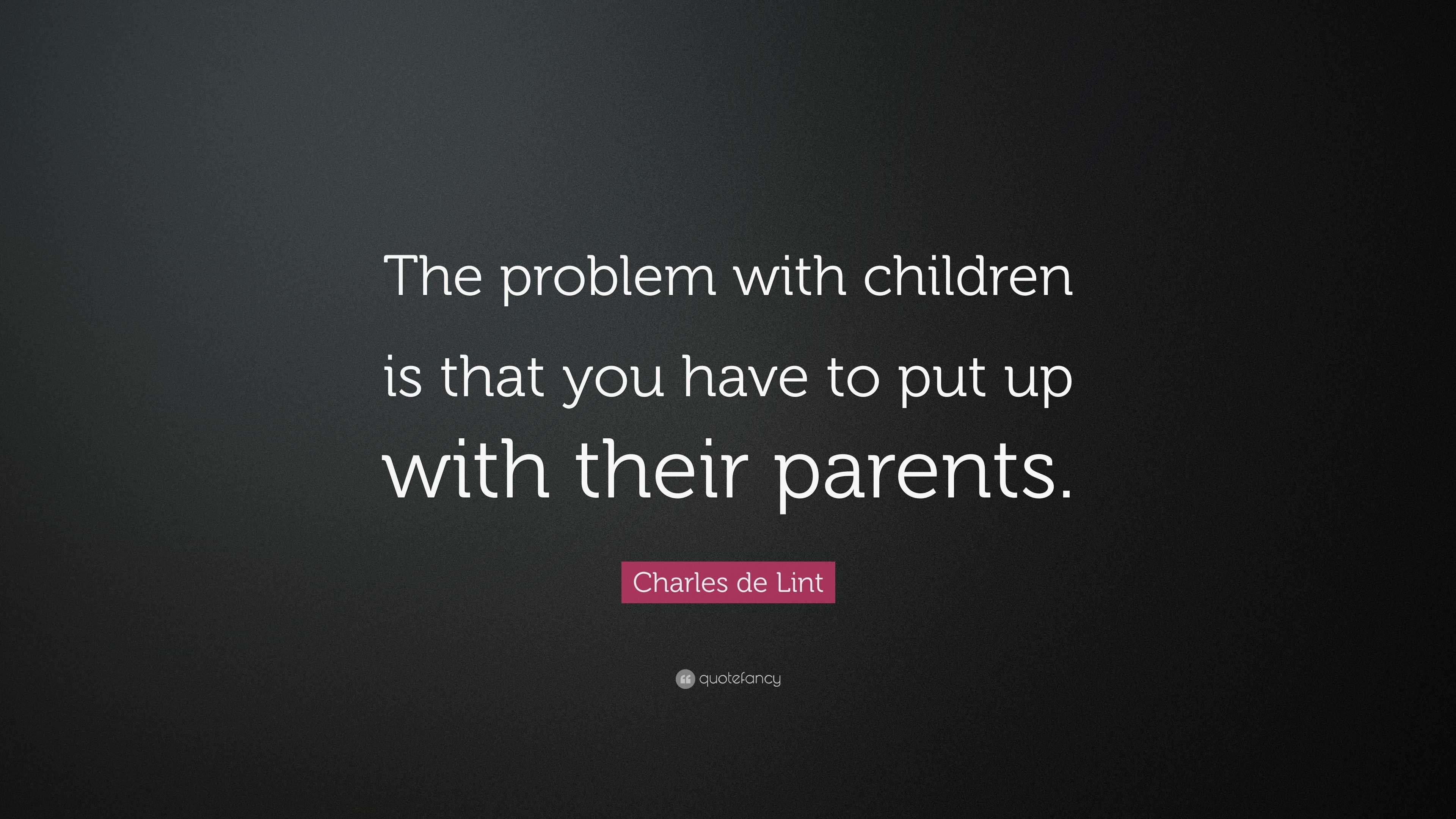 Charles de Lint Quote: “The problem with children is that you have to ...