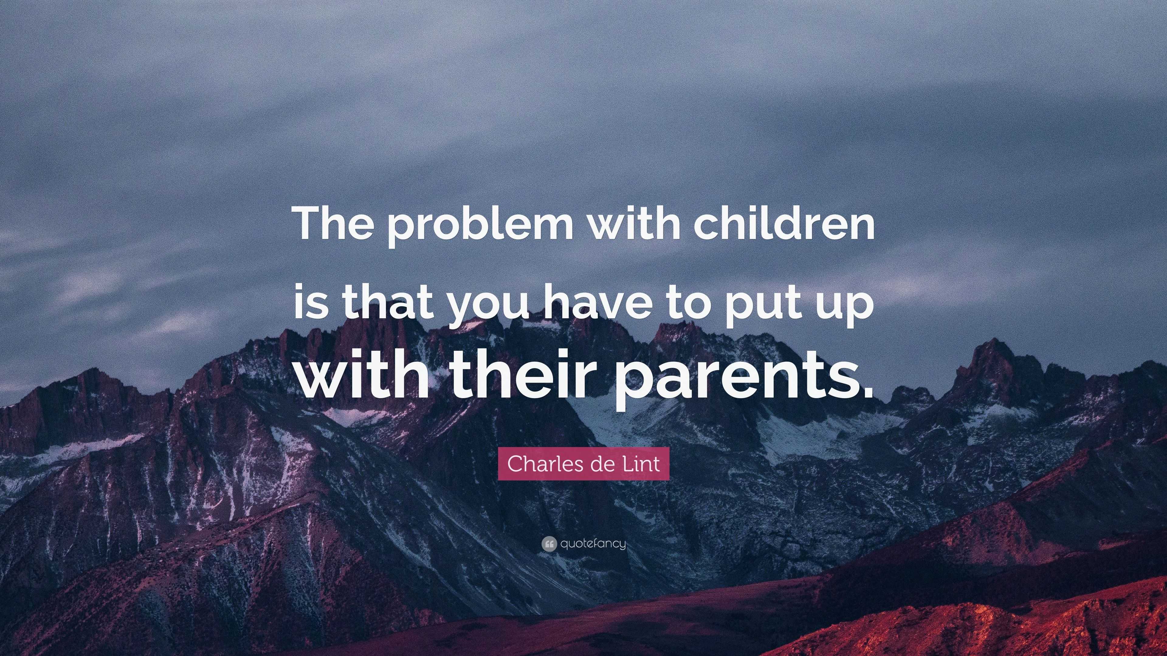 Charles de Lint Quote: “The problem with children is that you have to ...