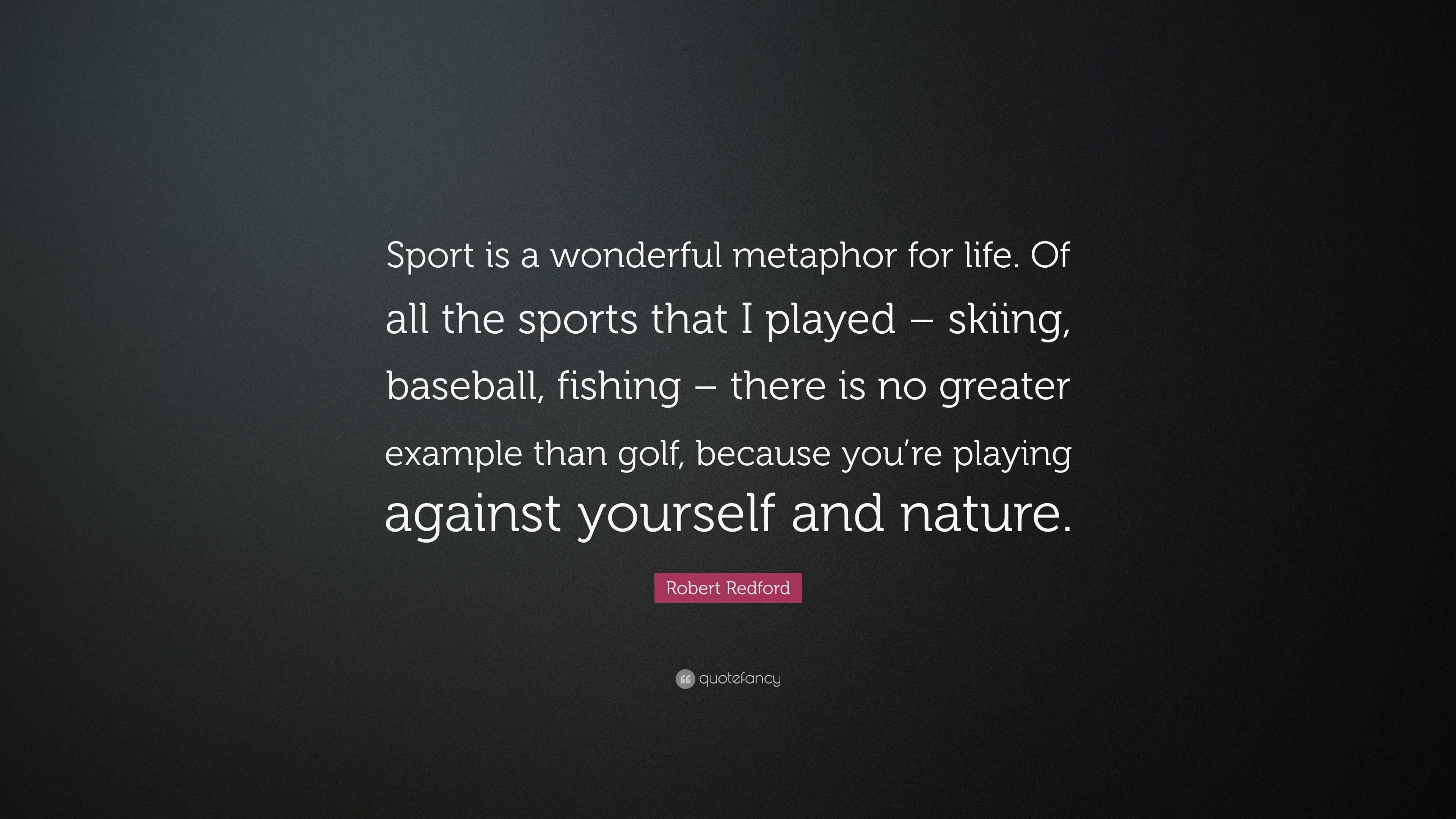 Robert Redford Quote: “Sport Is A Wonderful Metaphor For Life. Of All ...