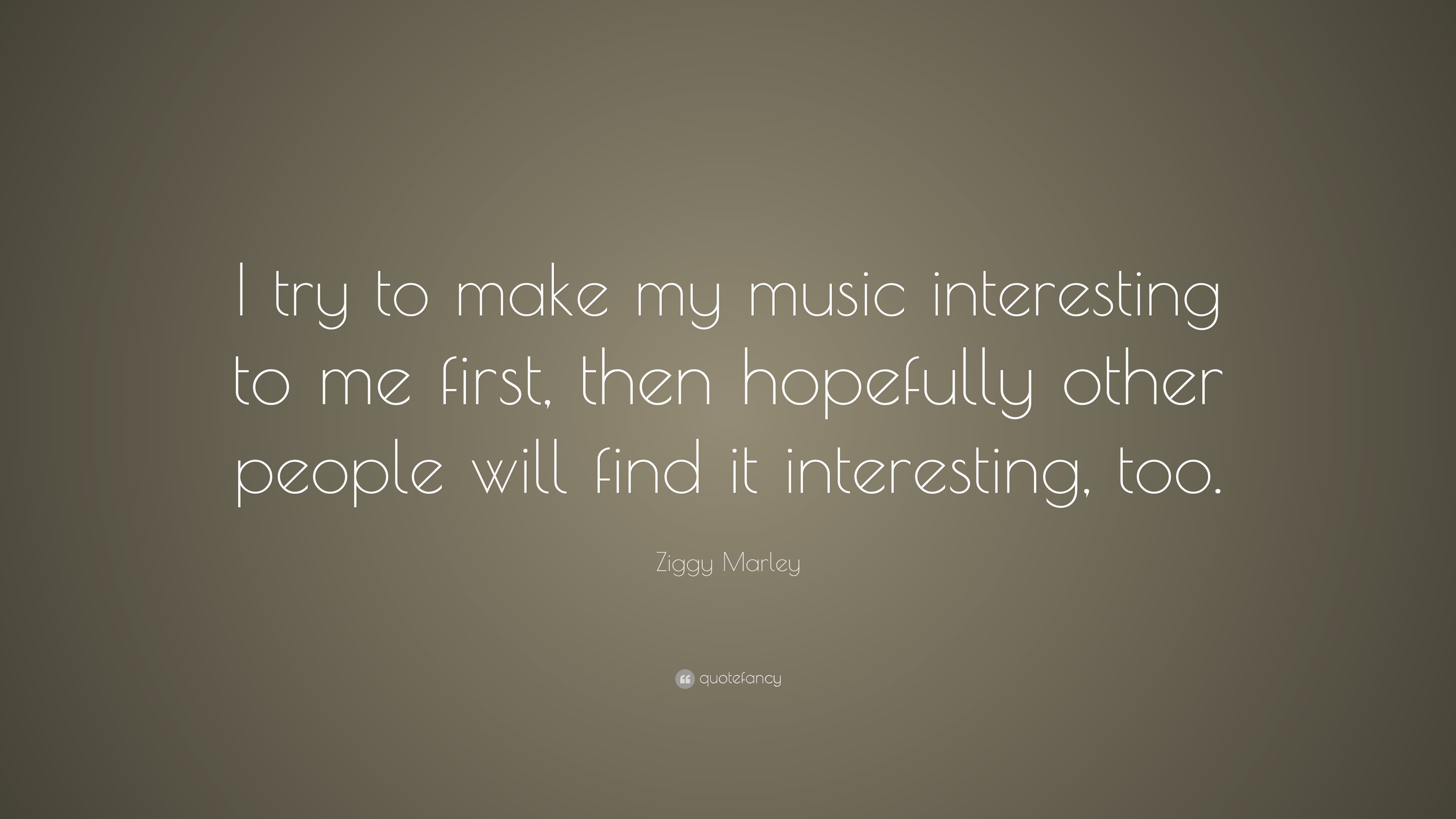 Ziggy Marley Quote: “I try to make my music interesting to me first ...