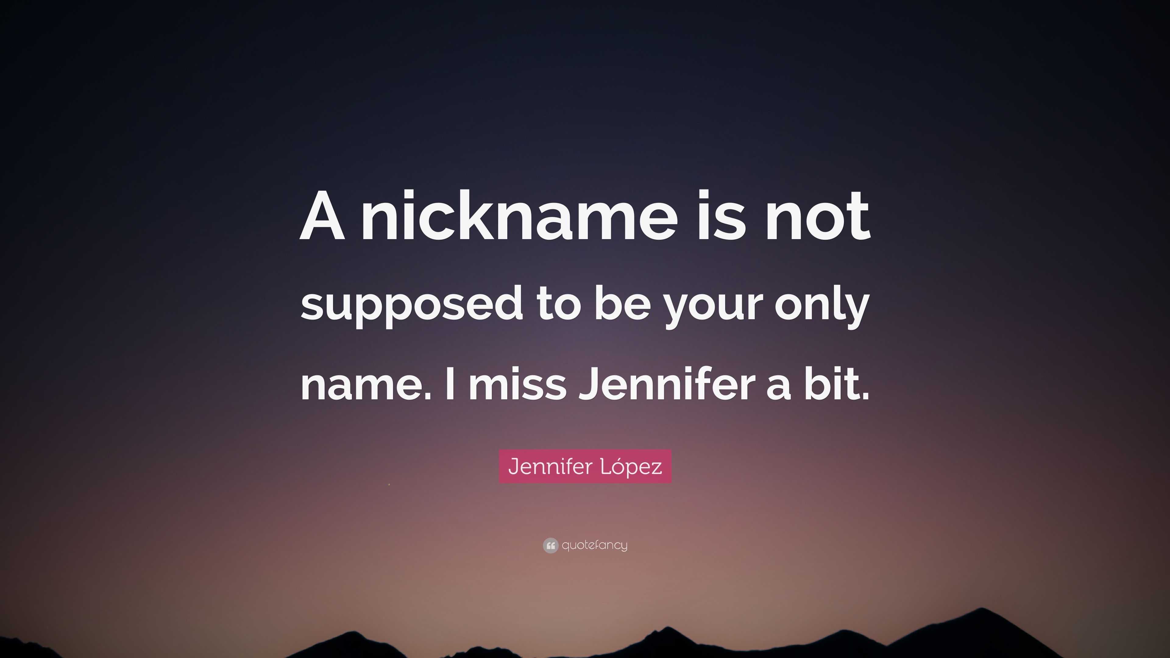 Jennifer Lopez Quote A Nickname Is Not Supposed To Be Your Only