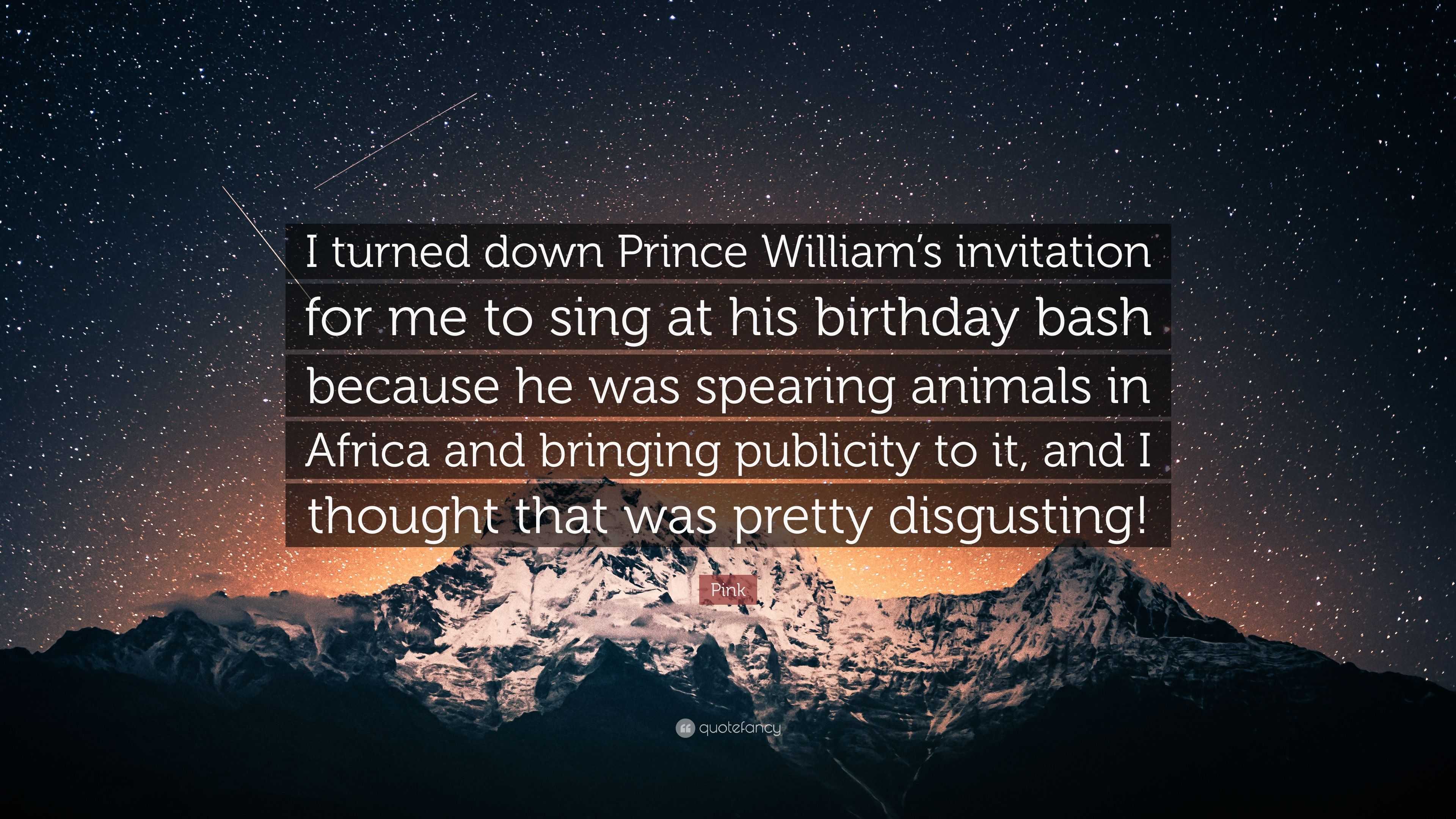 Pink Quote I Turned Down Prince William S Invitation For Me To Sing At His Birthday Bash Because He Was Spearing Animals In Africa