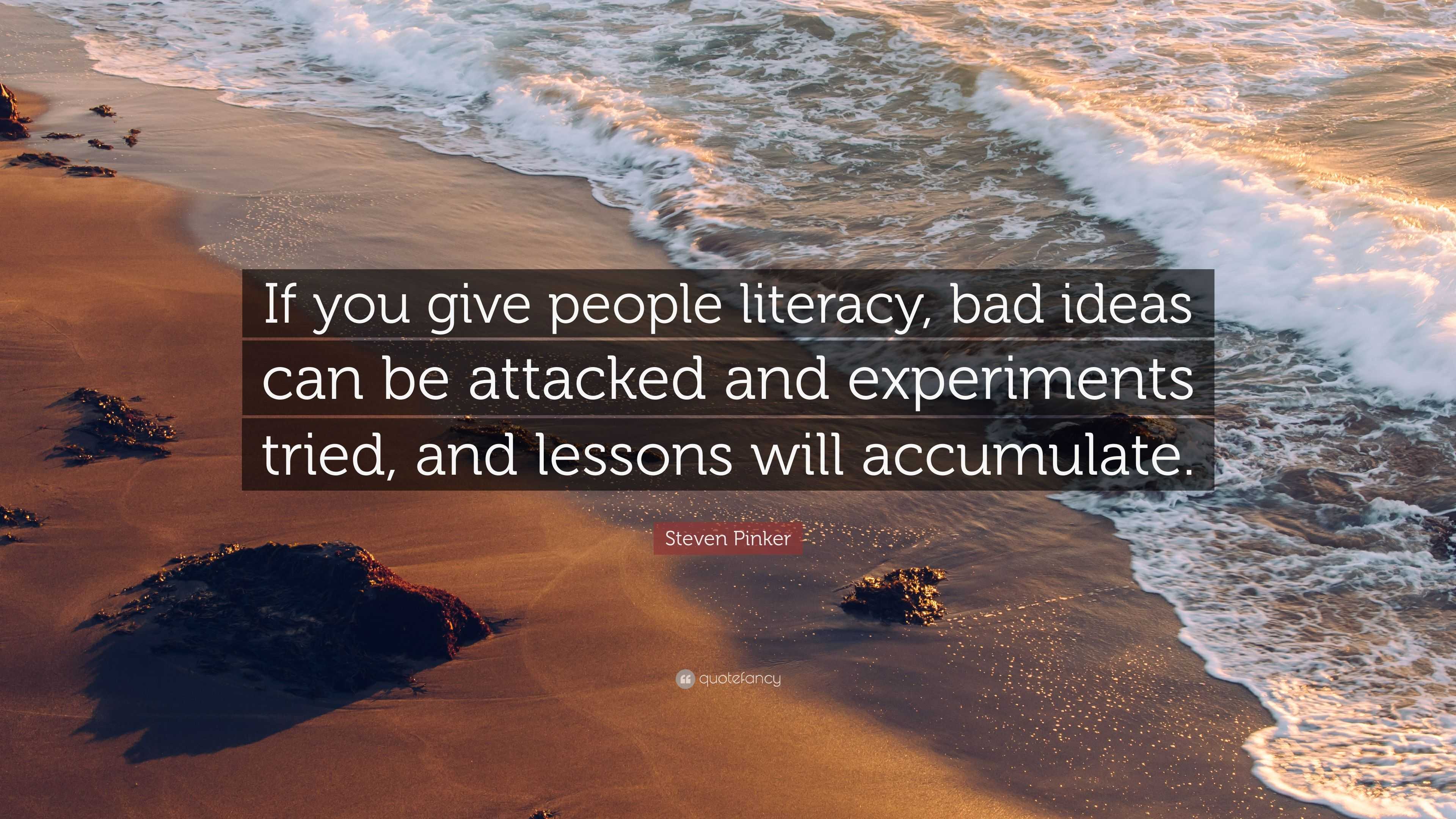 Steven Pinker Quote: “If you give people literacy, bad ideas can be ...