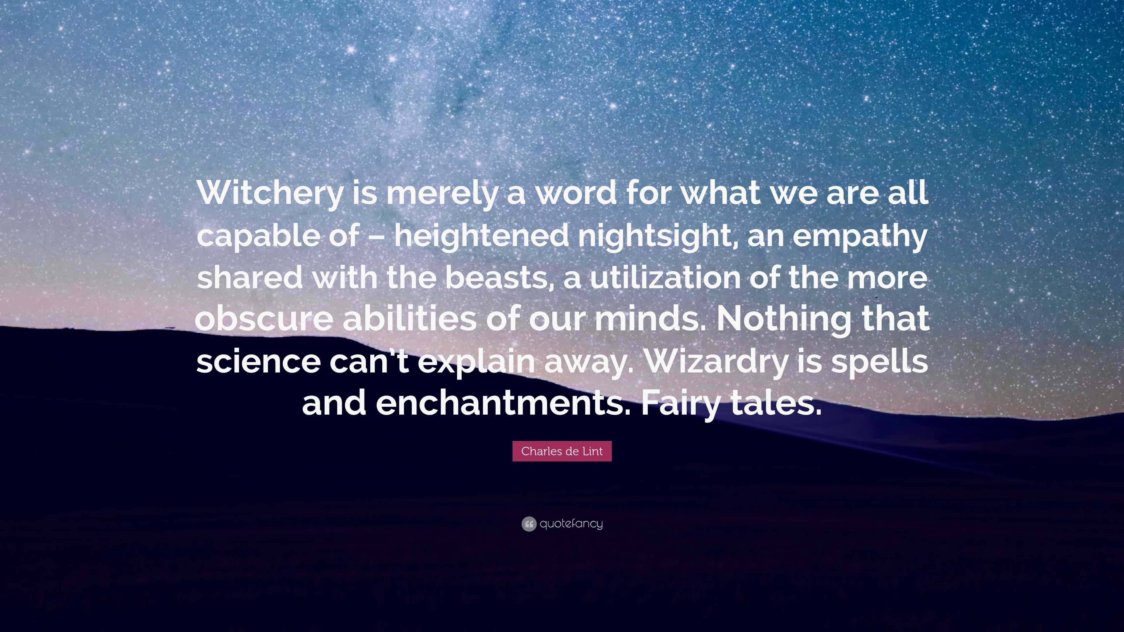 Charles de Lint Quote Witchery is merely a word for what we are